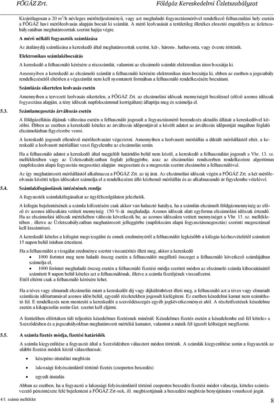 A mérő nélküli fogyasztók számlázása Az átalánydíj számlázása a kereskedő által meghatározottak szerint, két-, három-, hathavonta, vagy évente történik.