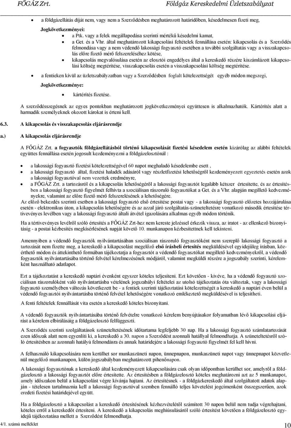 által meghatározott kikapcsolási feltételek fennállása esetén: kikapcsolás és a Szerződés felmondása vagy a nem védendő lakossági fogyasztó esetében a további szolgáltatás vagy a visszakapcsolás