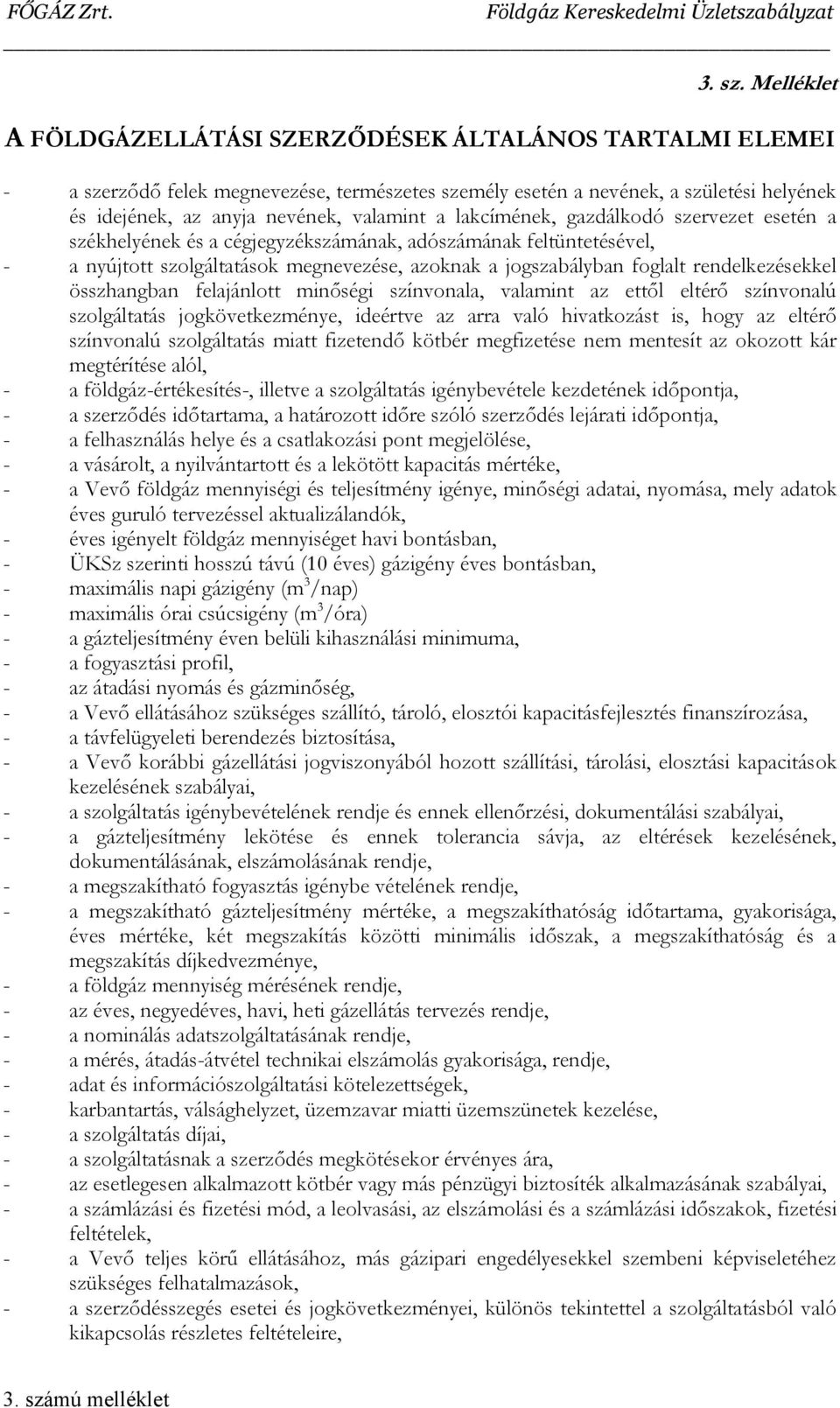 lakcímének, gazdálkodó szervezet esetén a székhelyének és a cégjegyzékszámának, adószámának feltüntetésével, - a nyújtott szolgáltatások megnevezése, azoknak a jogszabályban foglalt rendelkezésekkel