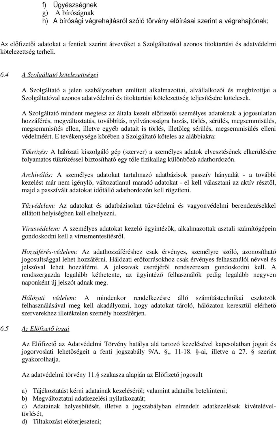4 A Szolgáltató kötelezettségei A Szolgáltató a jelen szabályzatban említett alkalmazottai, alvállalkozói és megbízottjai a Szolgáltatóval azonos adatvédelmi és titoktartási kötelezettség