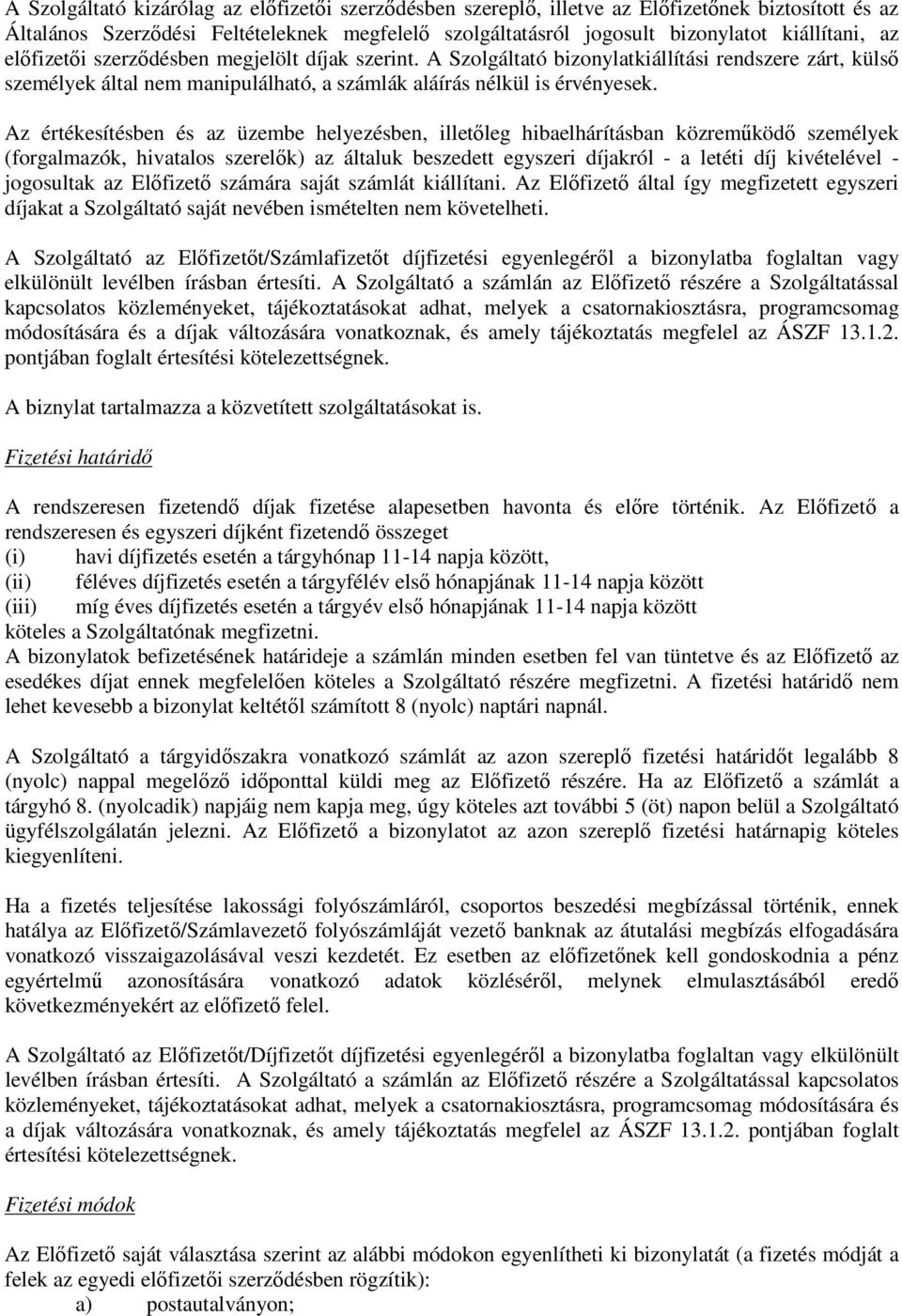 Az értékesítésben és az üzembe helyezésben, illetőleg hibaelhárításban közreműködő személyek (forgalmazók, hivatalos szerelők) az általuk beszedett egyszeri díjakról - a letéti díj kivételével -