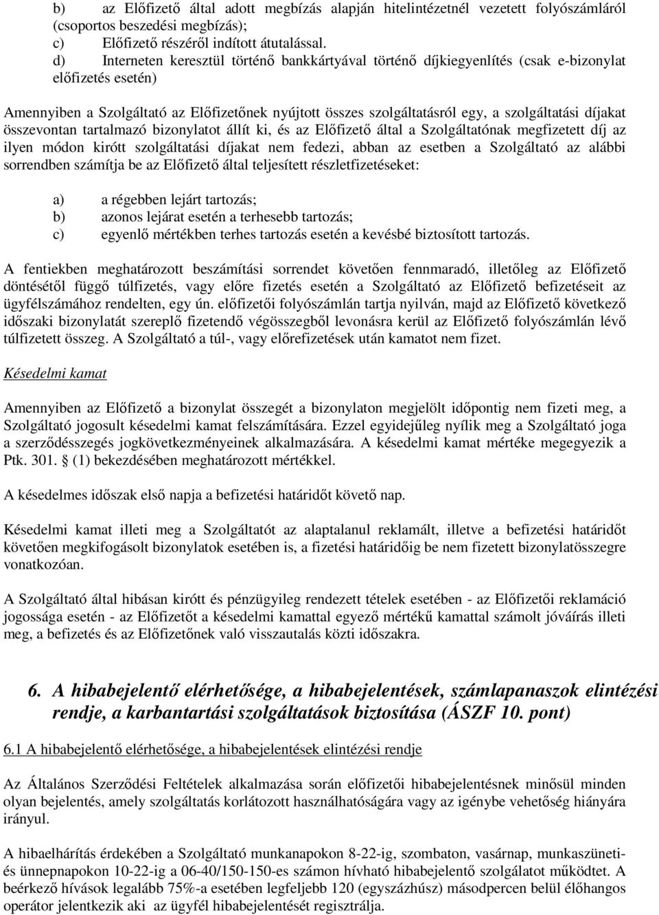 szolgáltatási díjakat összevontan tartalmazó bizonylatot állít ki, és az Előfizető által a Szolgáltatónak megfizetett díj az ilyen módon kirótt szolgáltatási díjakat nem fedezi, abban az esetben a