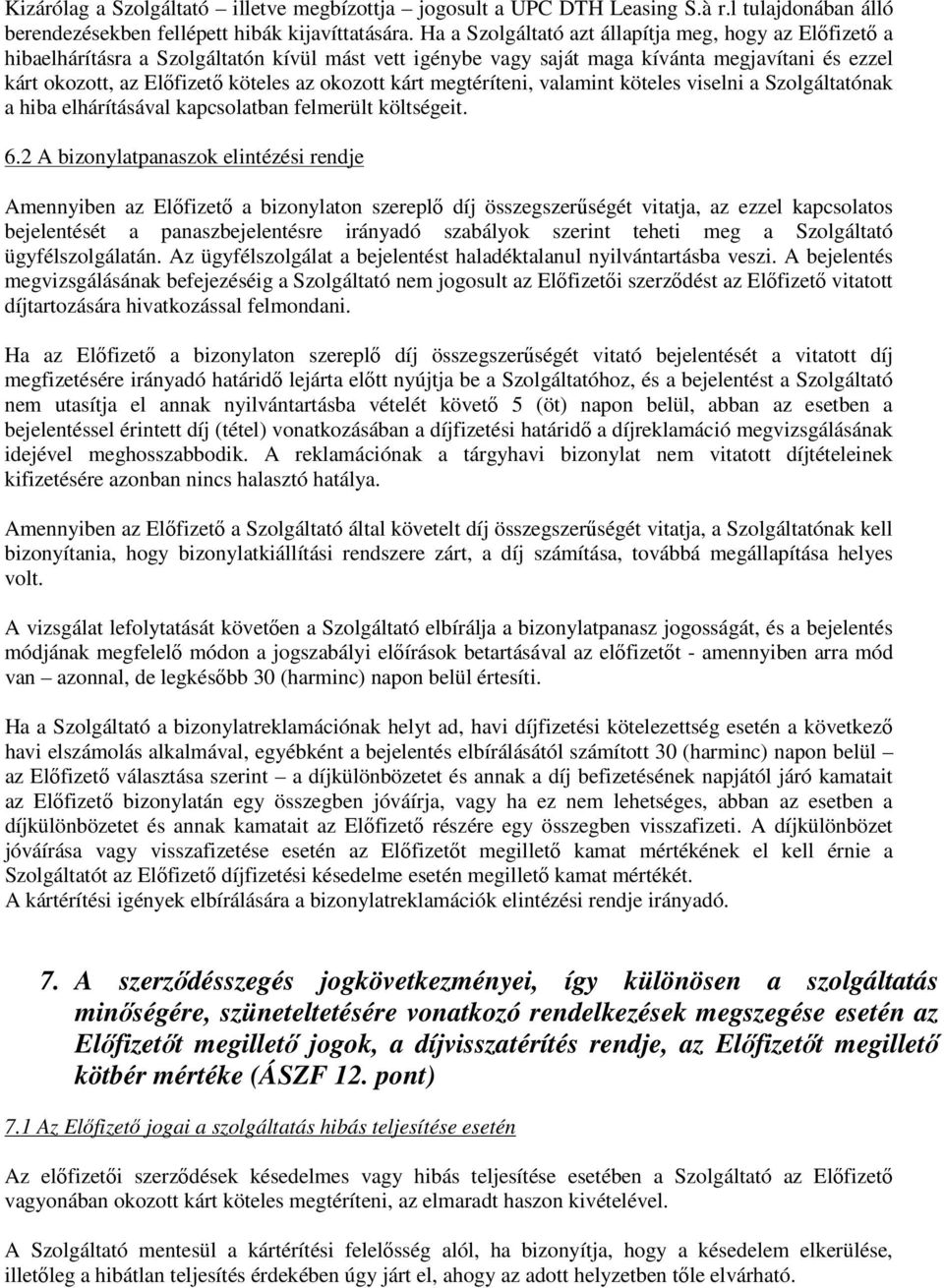 okozott kárt megtéríteni, valamint köteles viselni a Szolgáltatónak a hiba elhárításával kapcsolatban felmerült költségeit. 6.