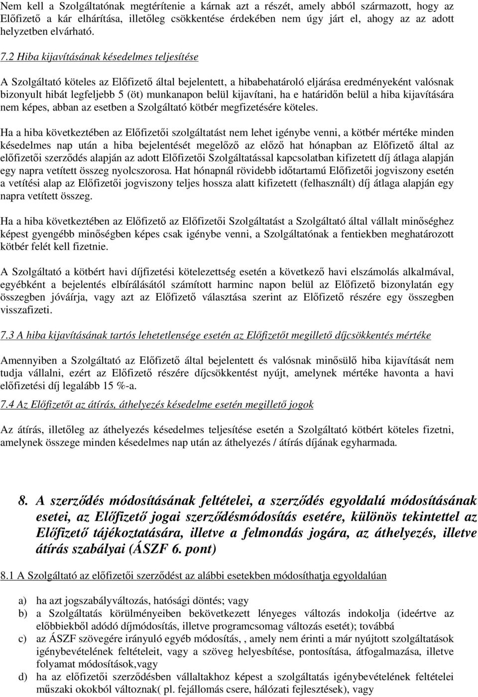 2 Hiba kijavításának késedelmes teljesítése A Szolgáltató köteles az Előfizető által bejelentett, a hibabehatároló eljárása eredményeként valósnak bizonyult hibát legfeljebb 5 (öt) munkanapon belül