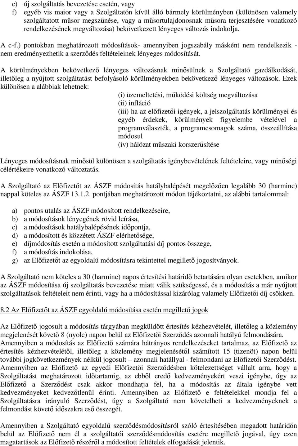 ) pontokban meghatározott módosítások- amennyiben jogszabály másként nem rendelkezik - nem eredményezhetik a szerződés feltételeinek lényeges módosítását.