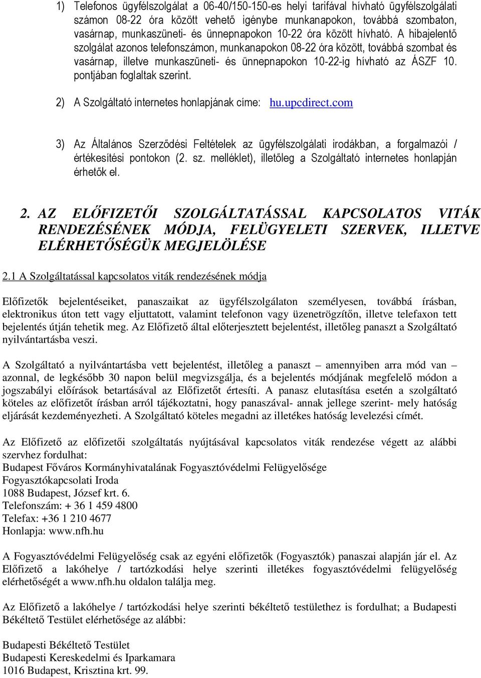 A hibajelentő szolgálat azonos telefonszámon, munkanapokon 08-22 óra között, továbbá szombat és vasárnap, illetve munkaszüneti- és ünnepnapokon 10-22-ig hívható az ÁSZF 10.