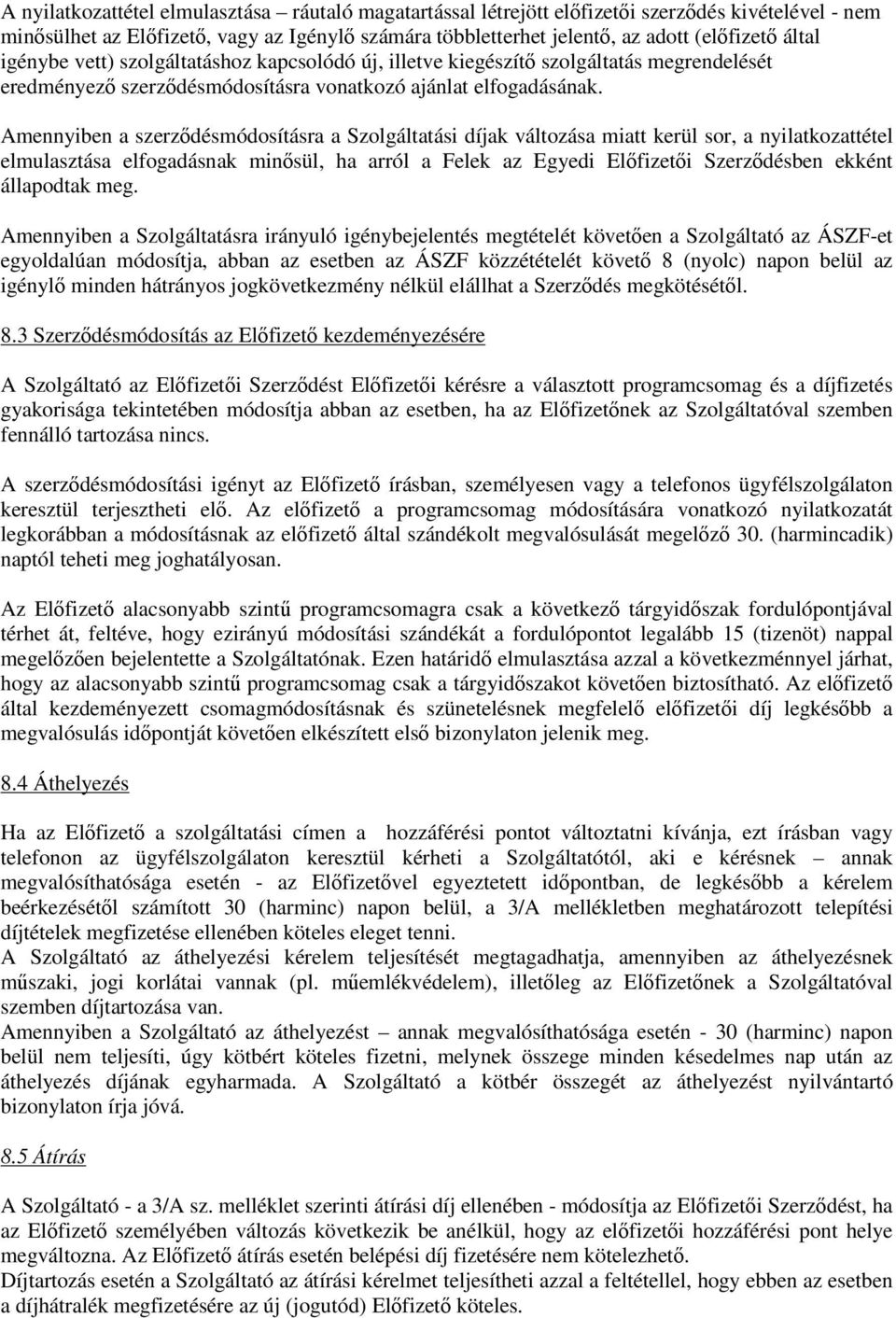 Amennyiben a szerződésmódosításra a Szolgáltatási díjak változása miatt kerül sor, a nyilatkozattétel elmulasztása elfogadásnak minősül, ha arról a Felek az Egyedi Előfizetői Szerződésben ekként