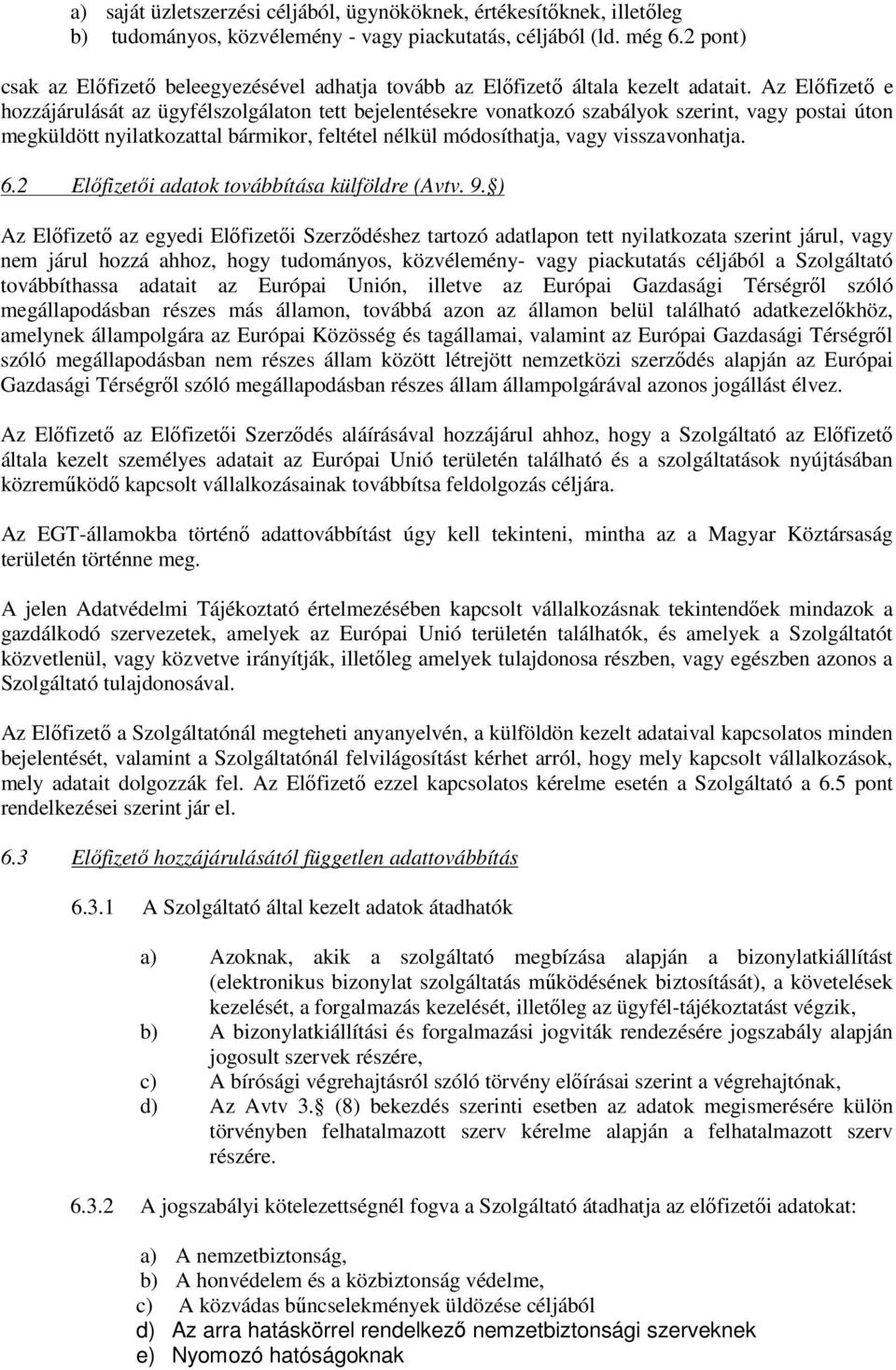 Az Előfizető e hozzájárulását az ügyfélszolgálaton tett bejelentésekre vonatkozó szabályok szerint, vagy postai úton megküldött nyilatkozattal bármikor, feltétel nélkül módosíthatja, vagy