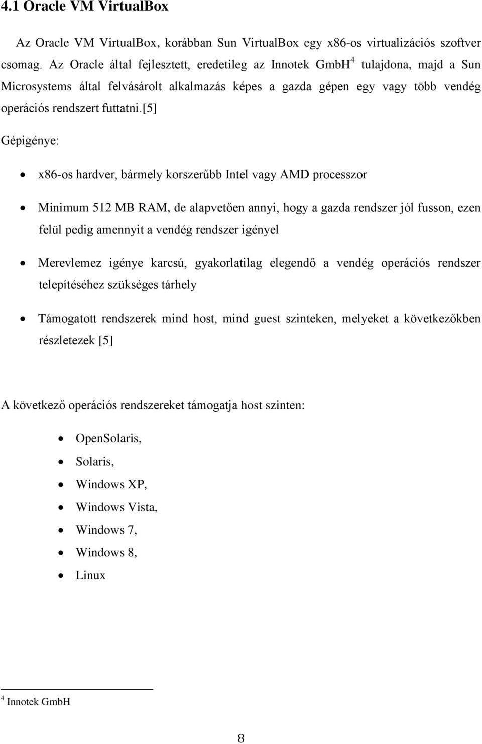 [5] Gépigénye: x86-os hardver, bármely korszerűbb Intel vagy AMD processzor Minimum 512 MB RAM, de alapvetően annyi, hogy a gazda rendszer jól fusson, ezen felül pedig amennyit a vendég rendszer