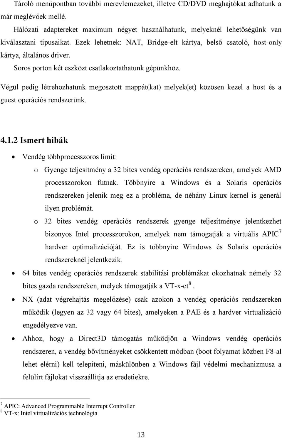 Soros porton két eszközt csatlakoztathatunk gépünkhöz. Végül pedig létrehozhatunk megosztott mappát(kat) melyek(et) közösen kezel a host és a guest operációs rendszerünk. 4.1.