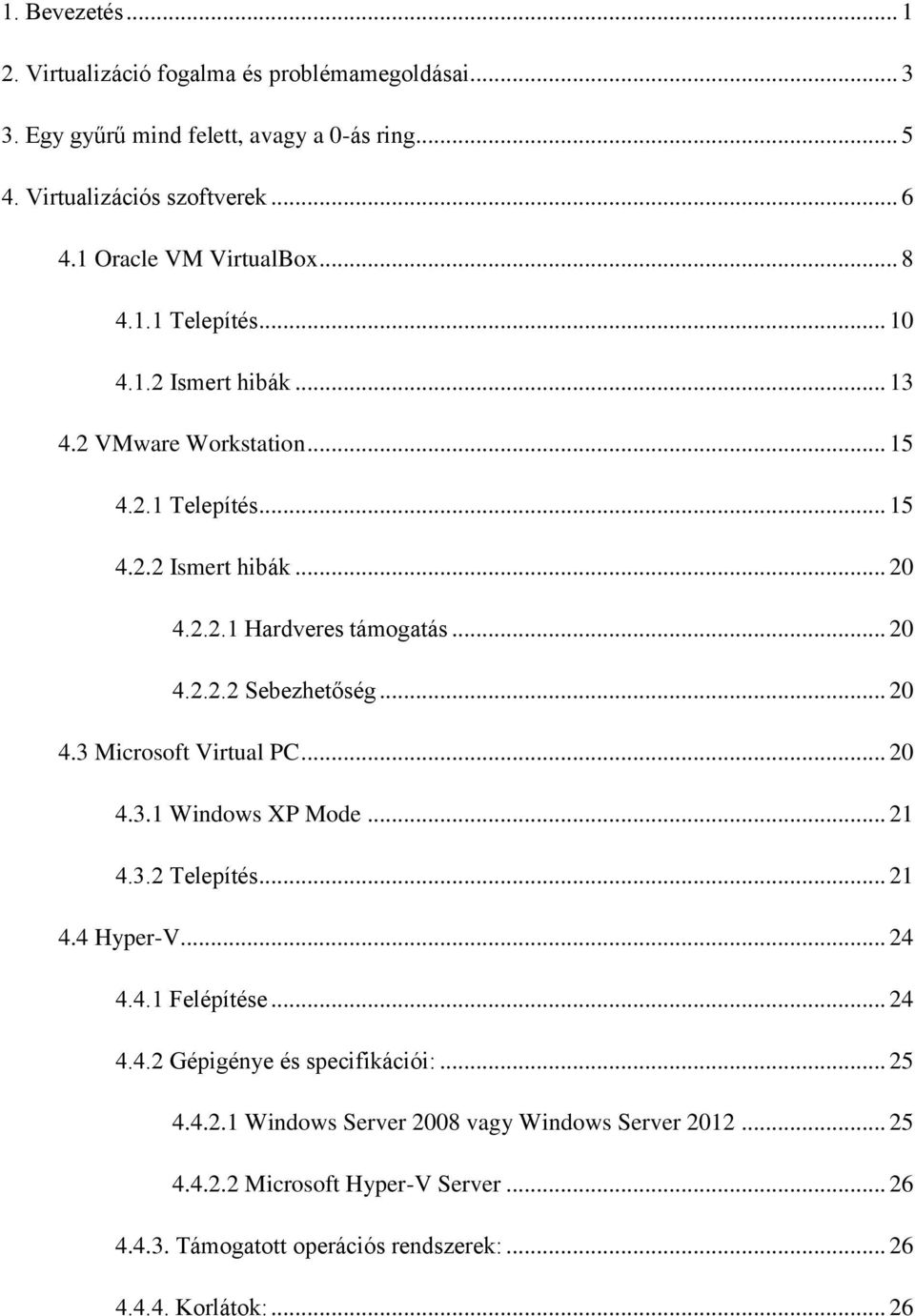 .. 20 4.2.2.2 Sebezhetőség... 20 4.3 Microsoft Virtual PC... 20 4.3.1 Windows XP Mode... 21 4.3.2 Telepítés... 21 4.4 Hyper-V... 24 4.4.1 Felépítése... 24 4.4.2 Gépigénye és specifikációi:.