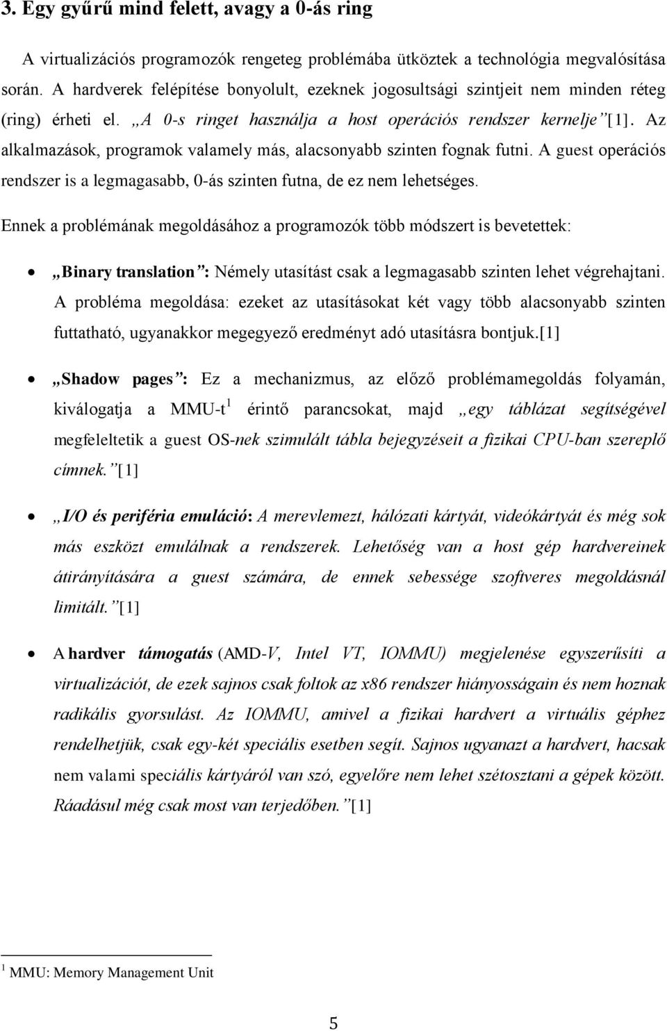 Az alkalmazások, programok valamely más, alacsonyabb szinten fognak futni. A guest operációs rendszer is a legmagasabb, 0-ás szinten futna, de ez nem lehetséges.