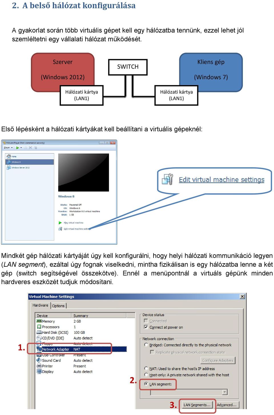 gépeknél: Mindkét gép hálózati kártyáját úgy kell konfigurálni, hogy helyi hálózati kommunikáció legyen (LAN segment), ezáltal úgy fognak viselkedni, mintha