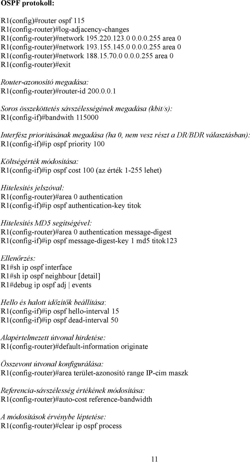 0 0.0.0.255 area 0 R1(config-router)#exit Router-azonosító megadása: R1(config-router)#router-id 200.0.0.1 Soros összeköttetés sávszélességének megadása (kbit/s): R1(config-if)#bandwith 115000