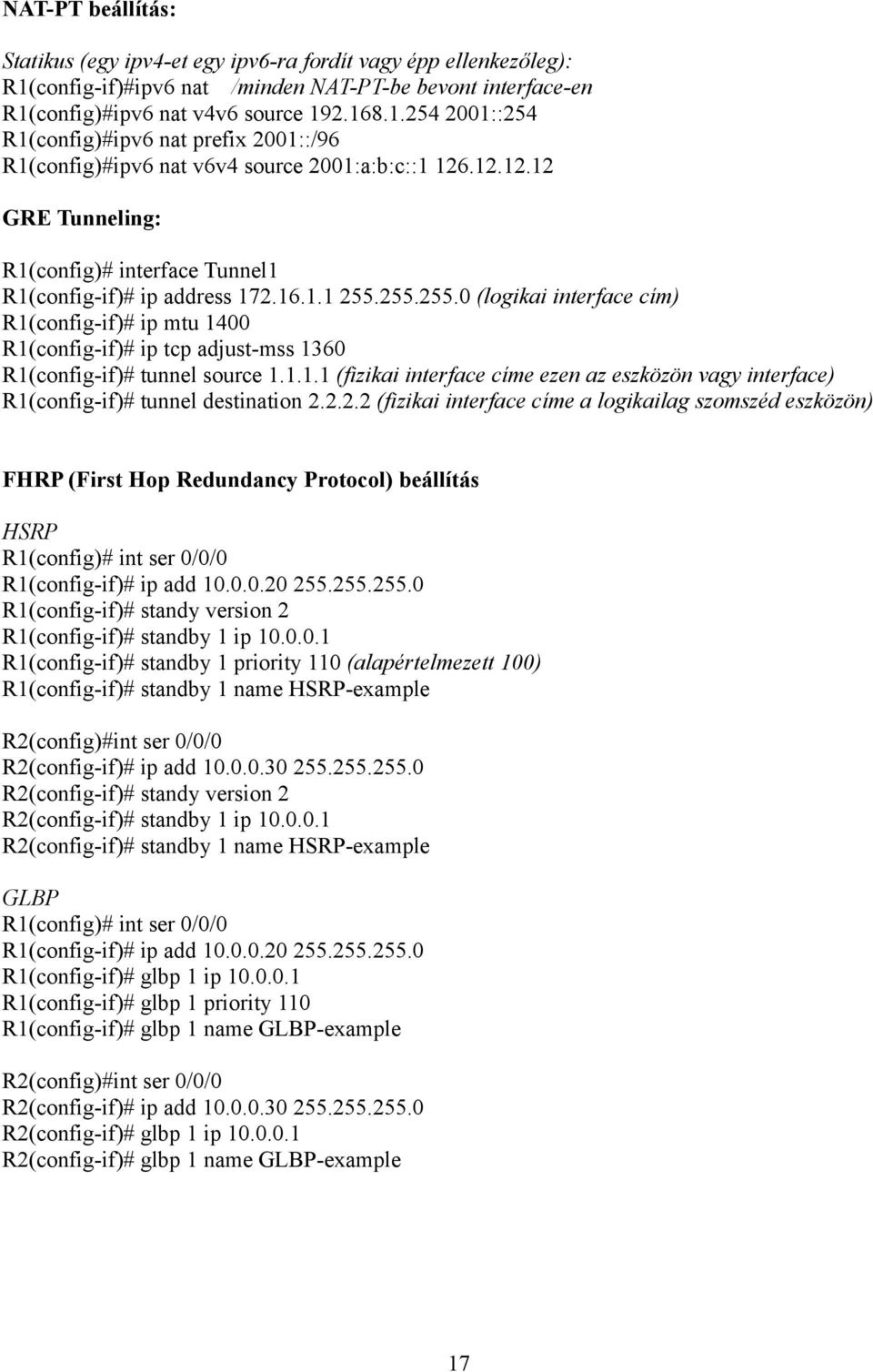 255.255.0 (logikai interface cím) R1(config-if)# ip mtu 1400 R1(config-if)# ip tcp adjust-mss 1360 R1(config-if)# tunnel source 1.1.1.1 (fizikai interface címe ezen az eszközön vagy interface) R1(config-if)# tunnel destination 2.