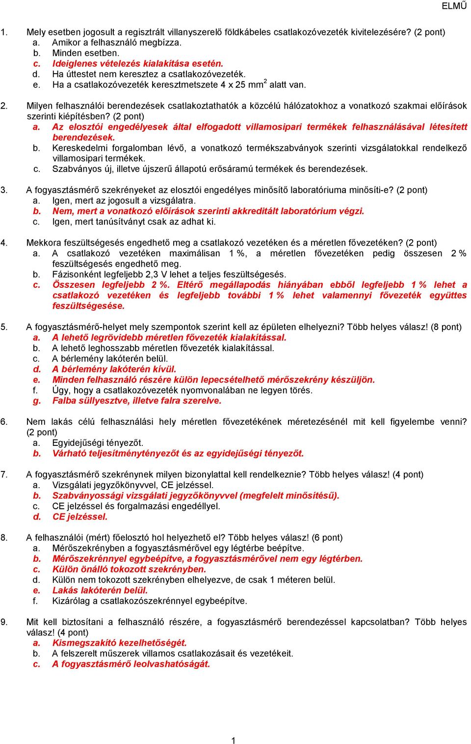 mm 2 alatt van. 2. Milyen felhasználói berendezések csatlakoztathatók a közcélú hálózatokhoz a vonatkozó szakmai előírások szerinti kiépítésben? (2 pont) a.