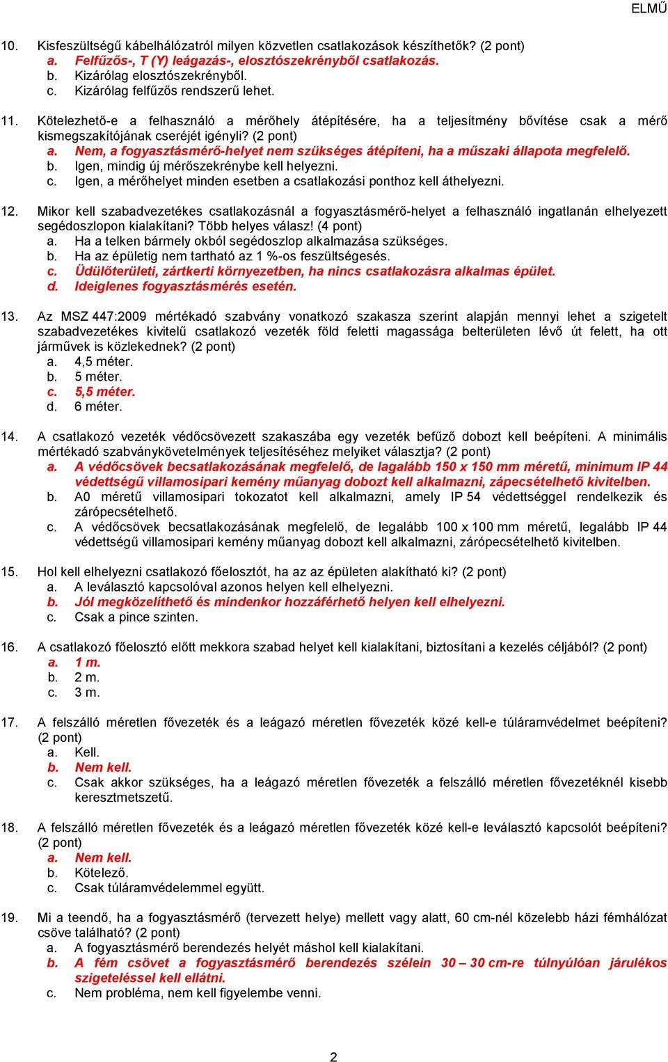 Nem, a fogyasztásmérő-helyet nem szükséges átépíteni, ha a műszaki állapota megfelelő. b. Igen, mindig új mérőszekrénybe kell helyezni. c.