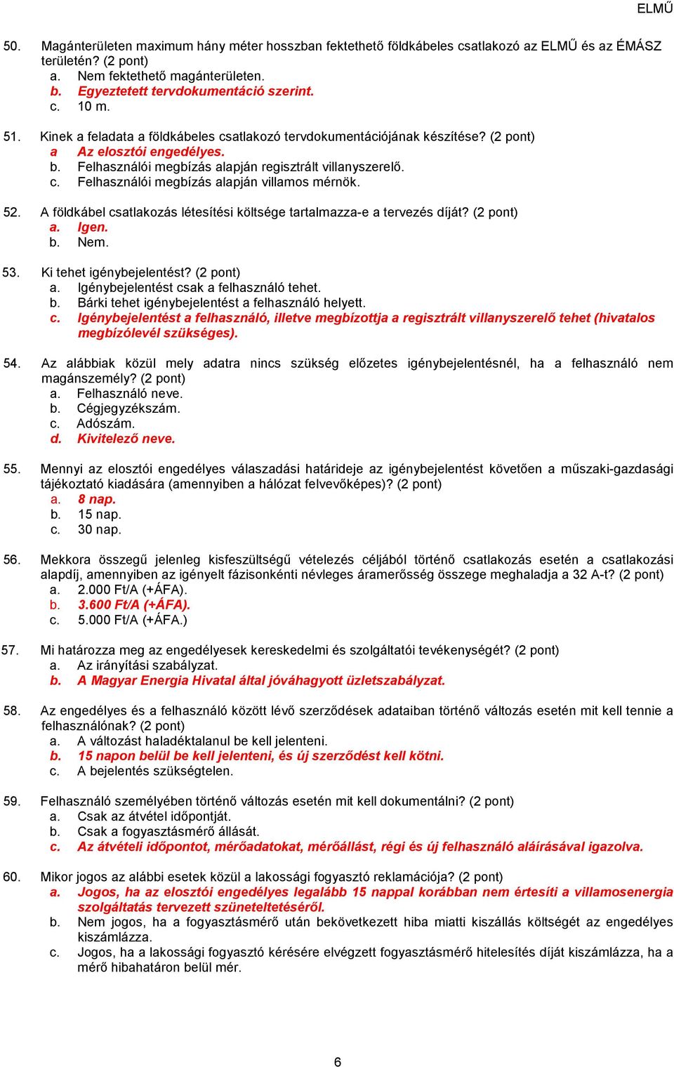 52. A földkábel csatlakozás létesítési költsége tartalmazza-e a tervezés díját? (2 pont) a. Igen. 53. Ki tehet igénybejelentést? (2 pont) a. Igénybejelentést csak a felhasználó tehet. b.