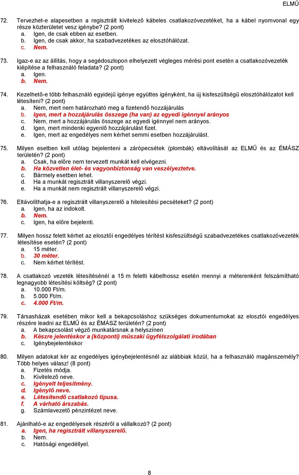 Igaz-e az az állítás, hogy a segédoszlopon elhelyezett végleges mérési pont esetén a csatlakozóvezeték kiépítése a felhasználó feladata? (2 pont) a. Igen. 74.