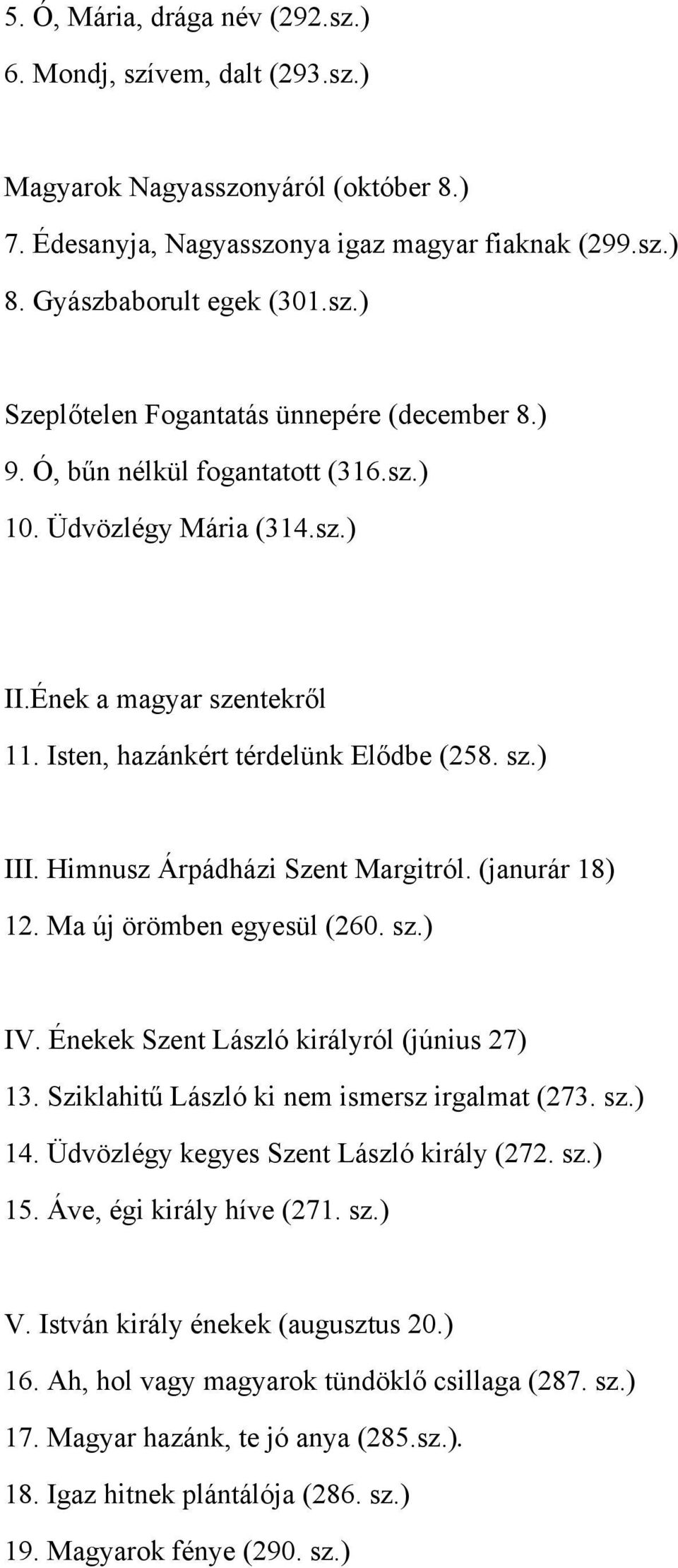 (janurár 18) 12. Ma új örömben egyesül (260. sz.) IV. Énekek Szent László királyról (június 27) 13. Sziklahitű László ki nem ismersz irgalmat (273. sz.) 14. Üdvözlégy kegyes Szent László király (272.