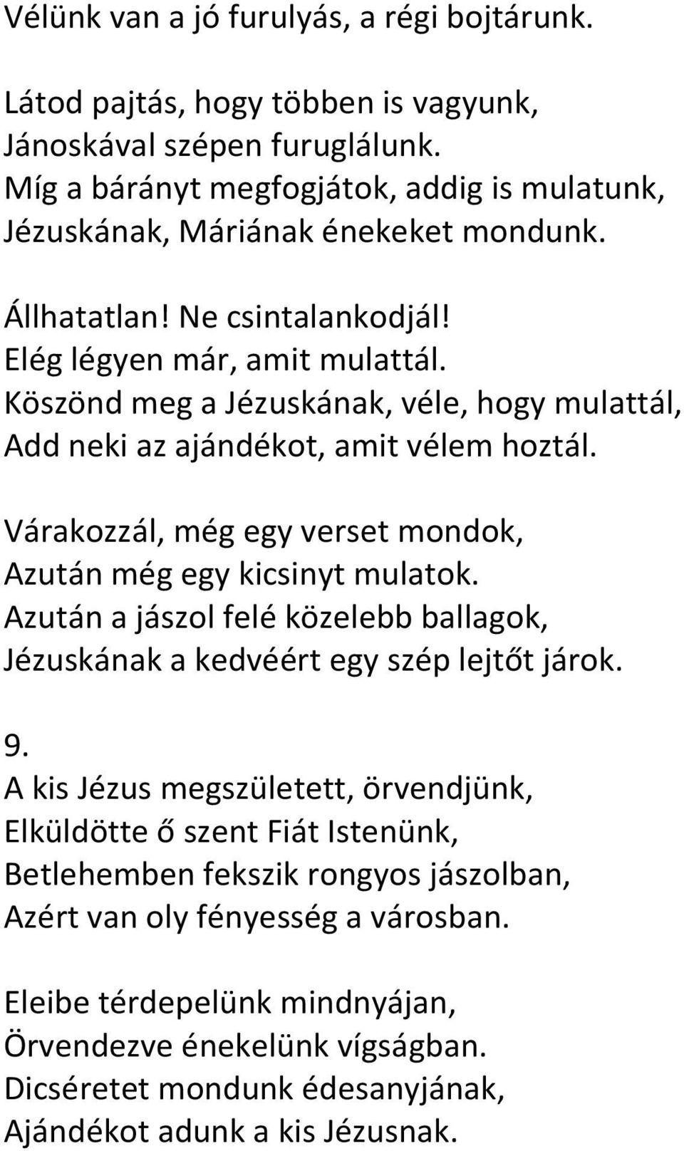 Köszönd meg a Jézuskának, véle, hogy mulattál, Add neki az ajándékot, amit vélem hoztál. Várakozzál, még egy verset mondok, Azután még egy kicsinyt mulatok.