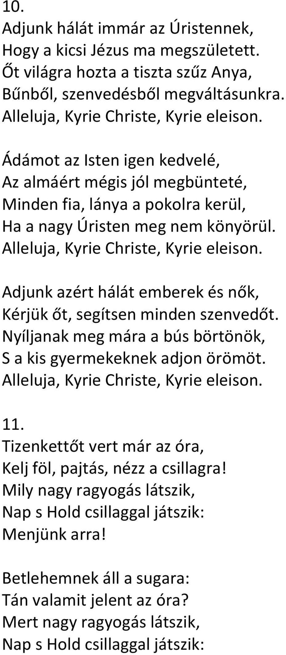 Adjunk azért hálát emberek és nők, Kérjük őt, segítsen minden szenvedőt. Nyíljanak meg mára a bús börtönök, S a kis gyermekeknek adjon örömöt. Alleluja, Kyrie Christe, Kyrie eleison. 11.