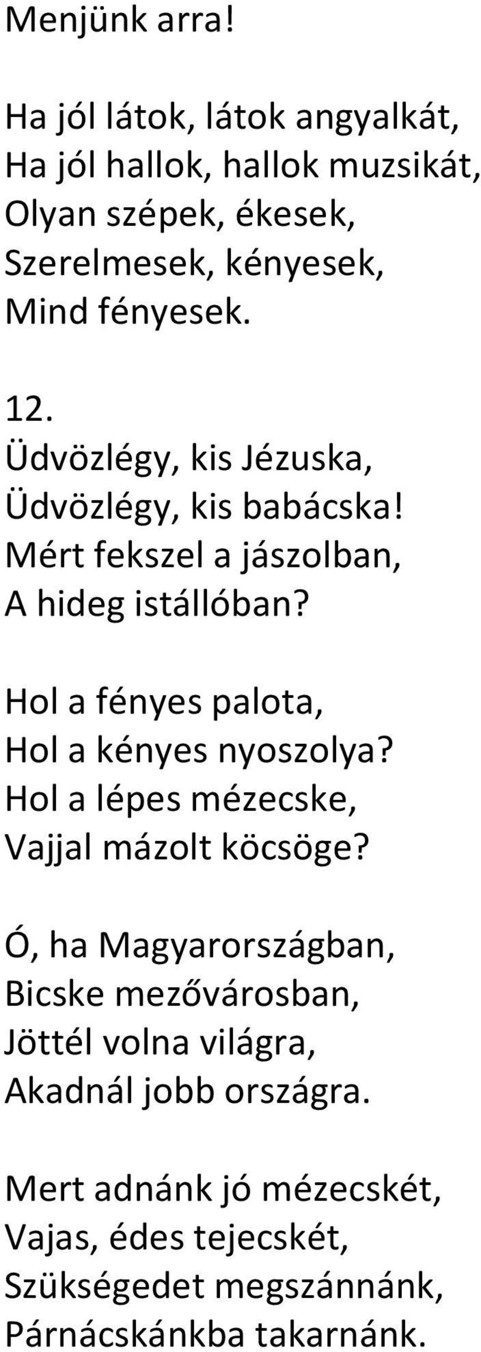 Üdvözlégy, kis Jézuska, Üdvözlégy, kis babácska! Mért fekszel a jászolban, A hideg istállóban?