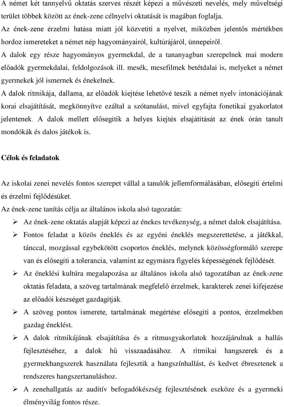 A dalok egy része hagyományos gyermekdal, de a tananyagban szerepelnek mai modern előadók gyermekdalai, feldolgozások ill.