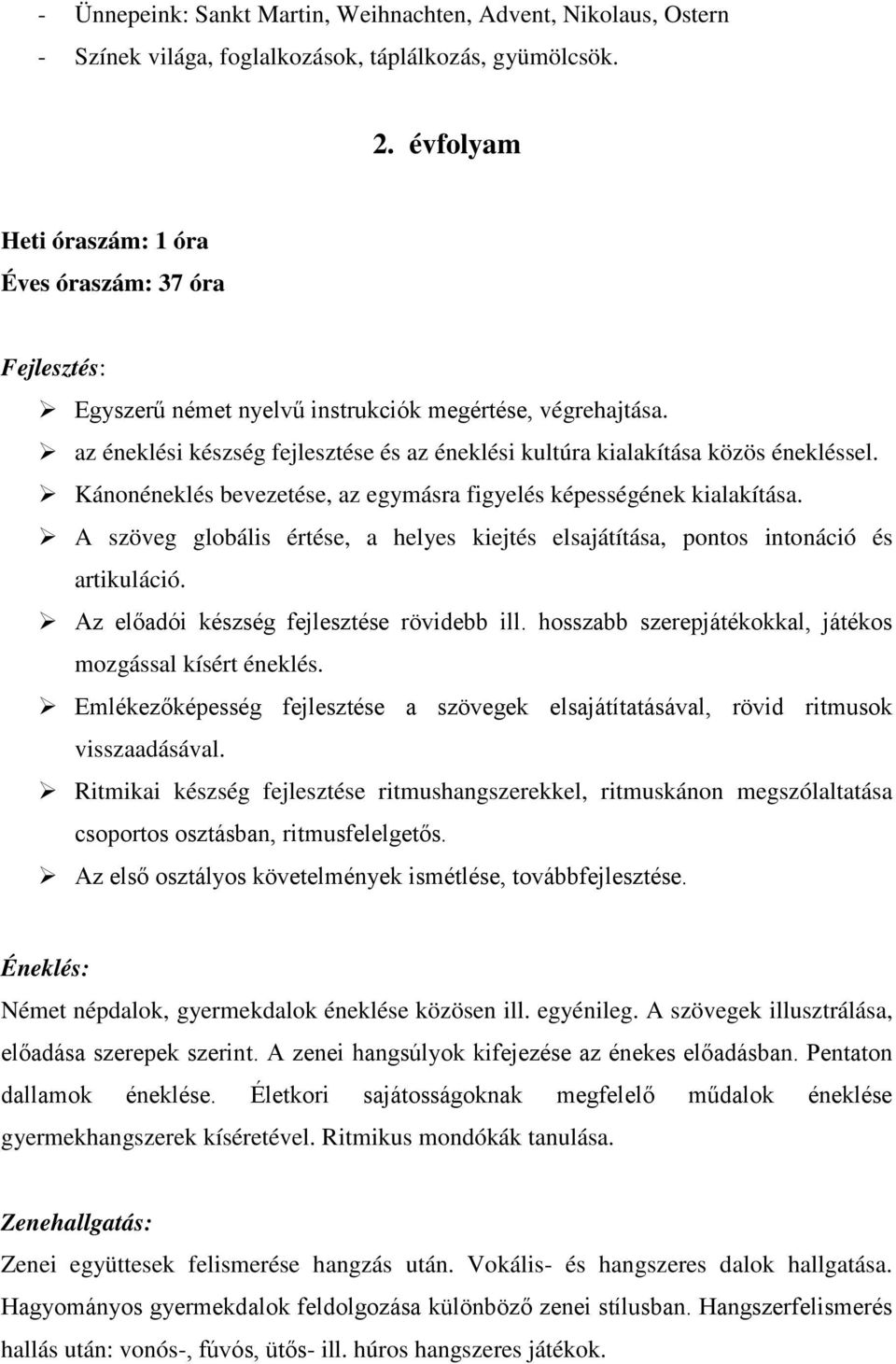 A szöveg globális értése, a helyes kiejtés elsajátítása, pontos intonáció és artikuláció. Az előadói készség fejlesztése rövidebb ill. hosszabb szerepjátékokkal, játékos mozgással kísért éneklés.