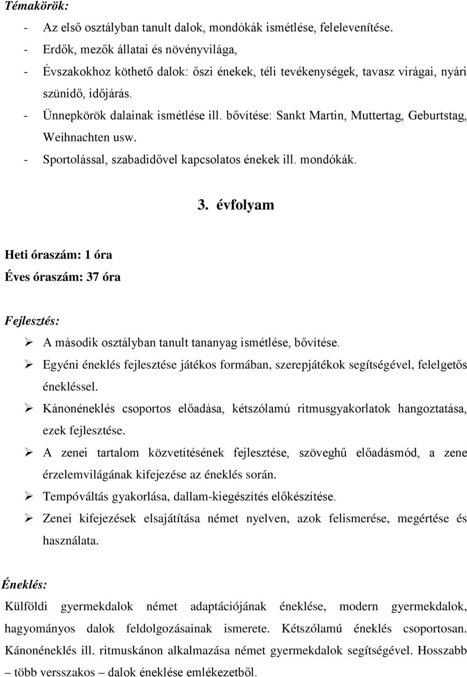 bővítése: Sankt Martin, Muttertag, Geburtstag, Weihnachten usw. - Sportolással, szabadidővel kapcsolatos énekek ill. mondókák. 3. évfolyam A második osztályban tanult tananyag ismétlése, bővítése.