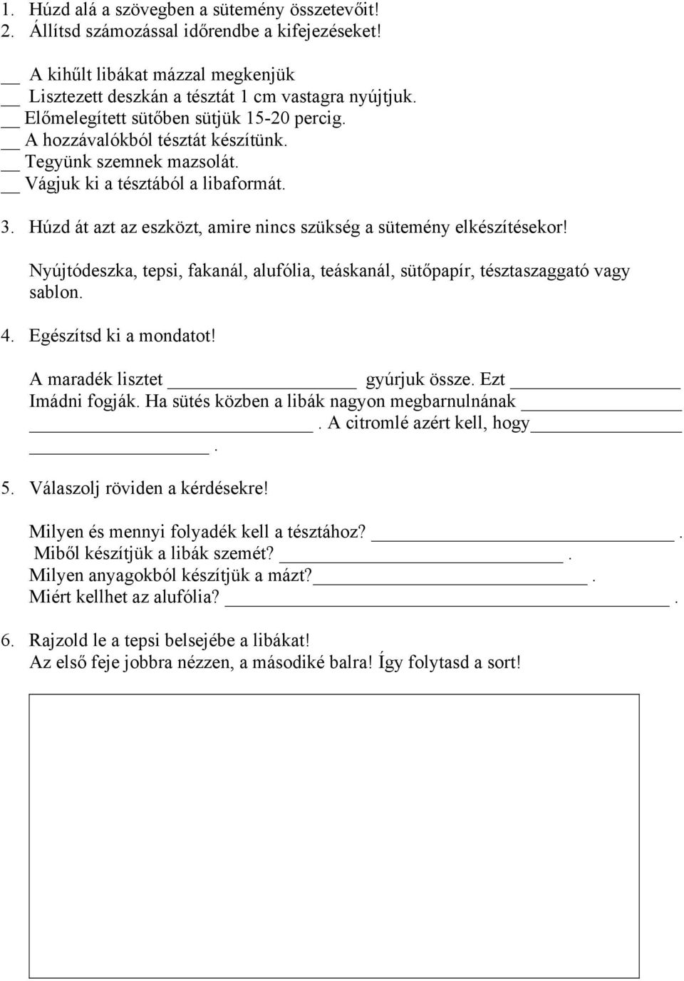 Húzd át azt az eszközt, amire nincs szükség a sütemény elkészítésekor! Nyújtódeszka, tepsi, fakanál, alufólia, teáskanál, sütőpapír, tésztaszaggató vagy sablon. 4. Egészítsd ki a mondatot!