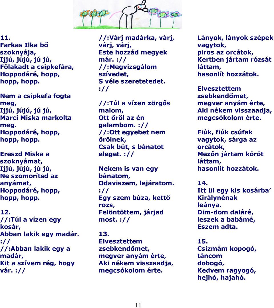 12. //:Túl a vízen egy kosár, Abban lakik egy madár. //:Abban lakik egy a madár, Kit a szívem rég, hogy vár. //:Várj madárka, várj, várj, várj, Este hozzád megyek már.