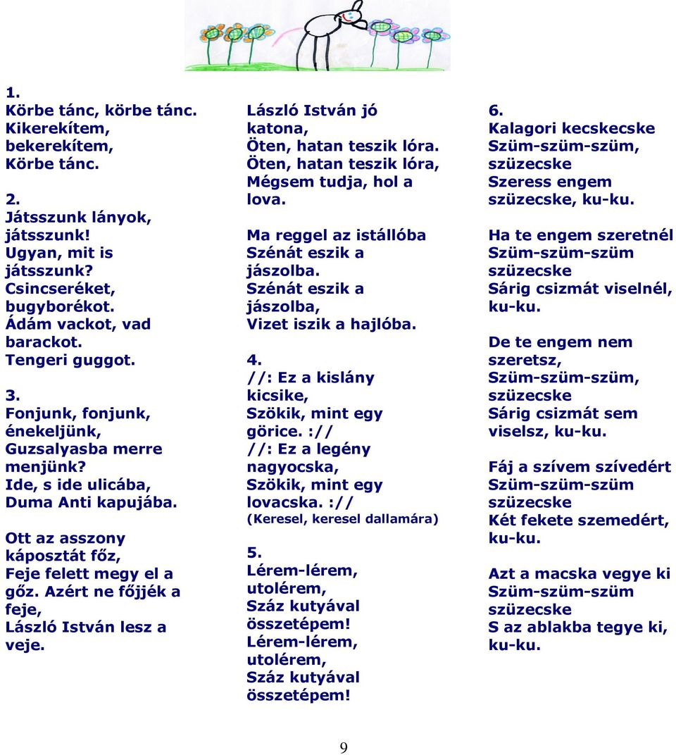 Azért ne főjjék a feje, László István lesz a veje. László István jó katona, Öten, hatan teszik lóra. Öten, hatan teszik lóra, Mégsem tudja, hol a lova. Ma reggel az istállóba Szénát eszik a jászolba.