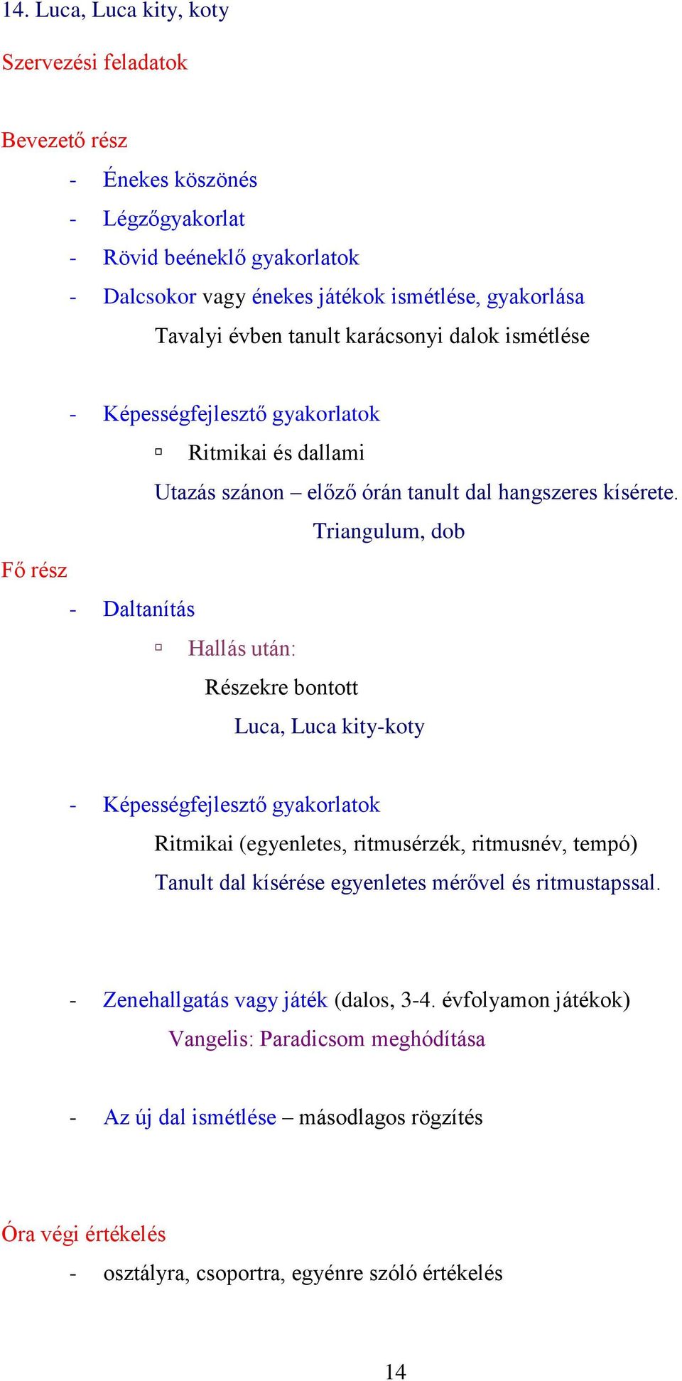 Triangulum, dob Részekre bontott Luca, Luca kity-koty Ritmikai (egyenletes,