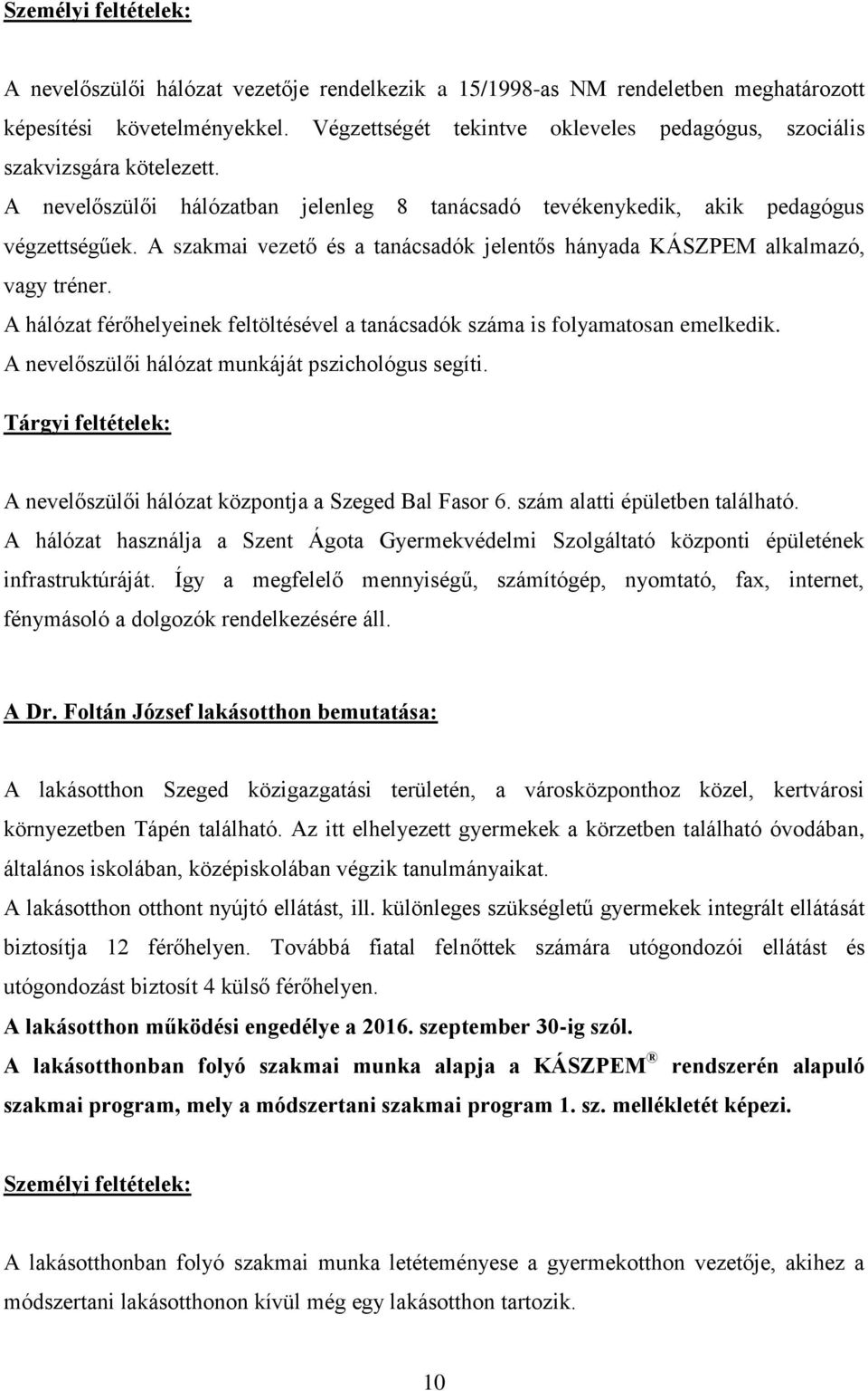 A szakmai vezető és a tanácsadók jelentős hányada KÁSZPEM alkalmazó, vagy tréner. A hálózat férőhelyeinek feltöltésével a tanácsadók száma is folyamatosan emelkedik.