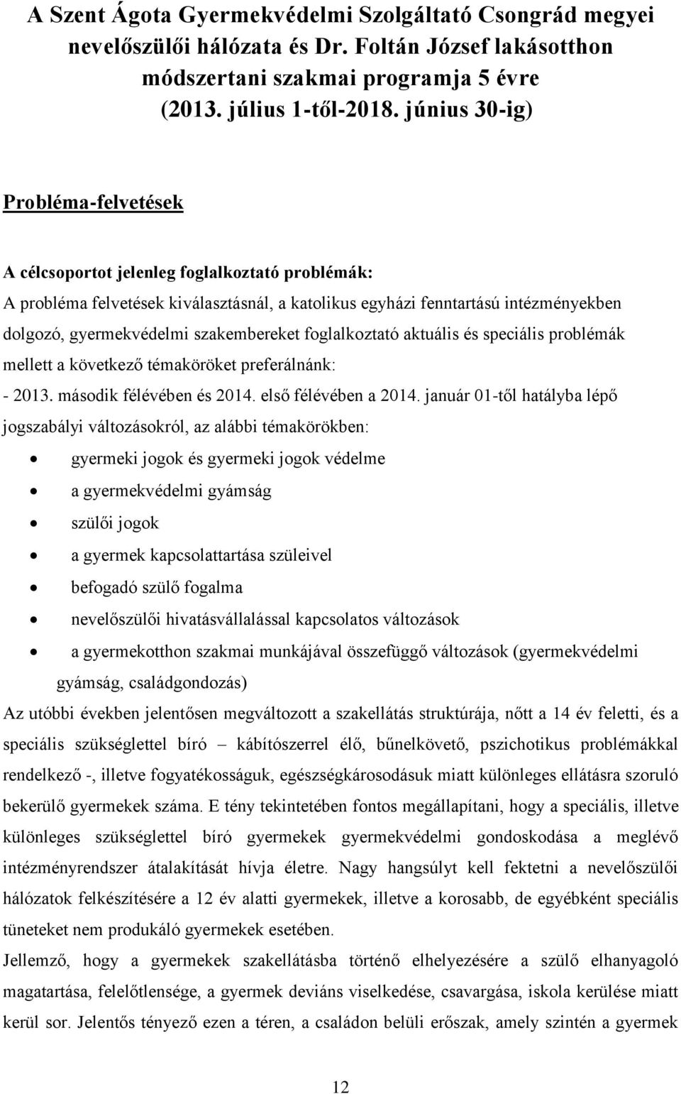 szakembereket foglalkoztató aktuális és speciális problémák mellett a következő témaköröket preferálnánk: - 2013. második félévében és 2014. első félévében a 2014.