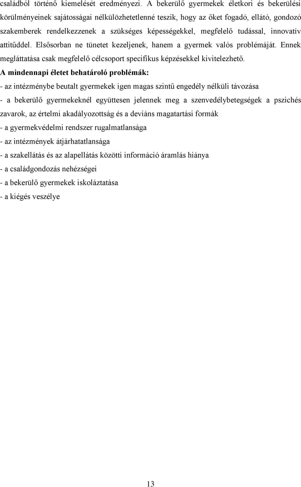 tudással, innovatív attitűddel. Elsősorban ne tünetet kezeljenek, hanem a gyermek valós problémáját. Ennek megláttatása csak megfelelő célcsoport specifikus képzésekkel kivitelezhető.