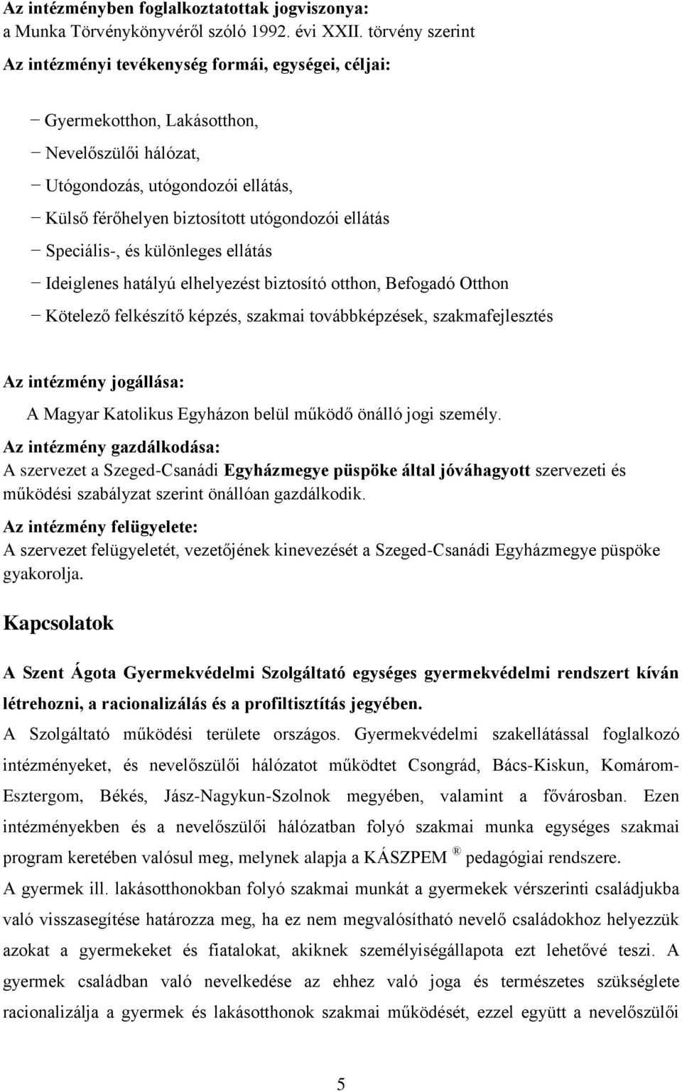 ellátás Speciális-, és különleges ellátás Ideiglenes hatályú elhelyezést biztosító otthon, Befogadó Otthon Kötelező felkészítő képzés, szakmai továbbképzések, szakmafejlesztés Az intézmény jogállása:
