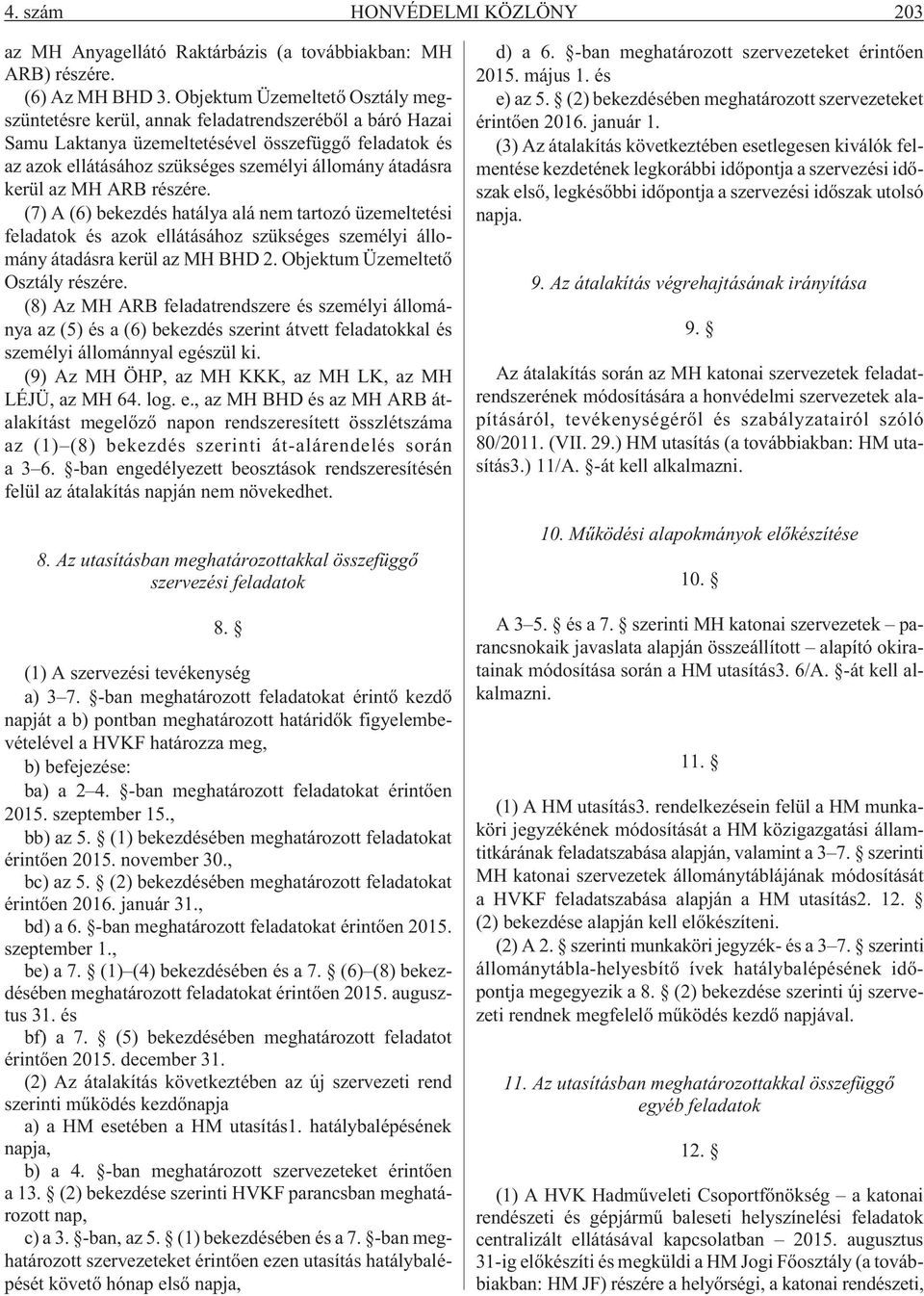 kerül az MH ARB részére. (7) A (6) bekezdés hatálya alá nem tartozó üzemeltetési feladatok és azok ellátásához szükséges személyi állomány átadásra kerül az MH BHD 2.