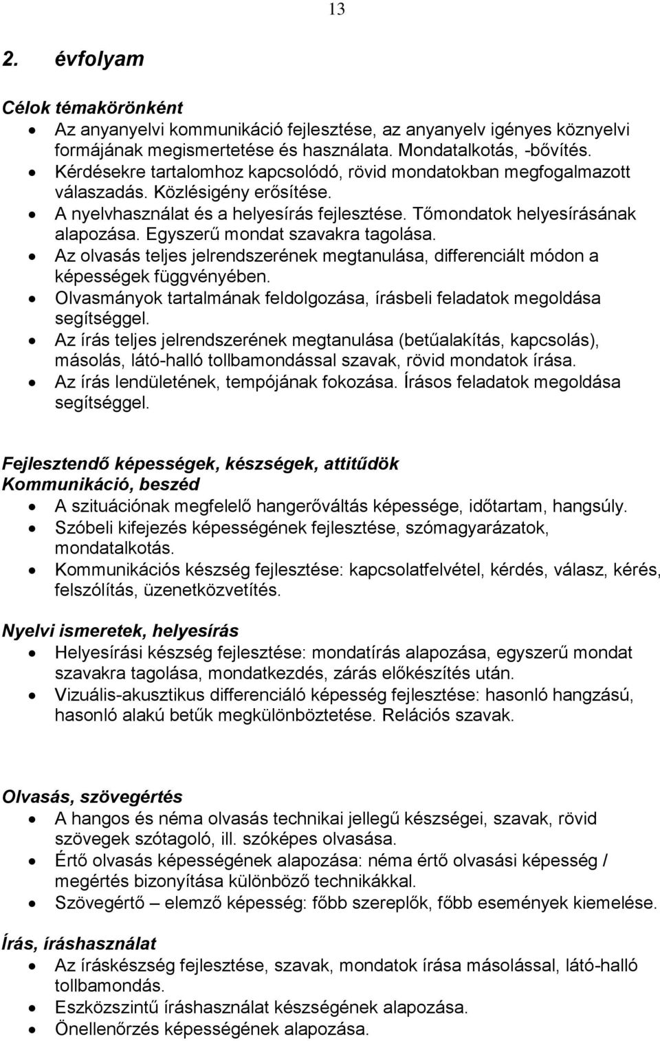 Egyszerű mondat szavakra tagolása. Az olvasás teljes jelrendszerének megtanulása, differenciált módon a képességek függvényében.