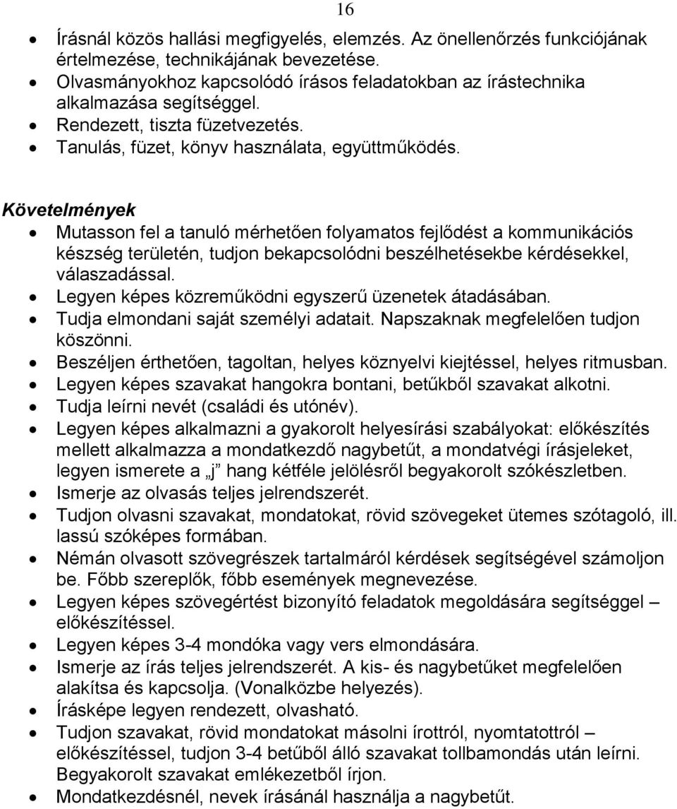 Követelmények Mutasson fel a tanuló mérhetően folyamatos fejlődést a kommunikációs készség területén, tudjon bekapcsolódni beszélhetésekbe kérdésekkel, válaszadással.