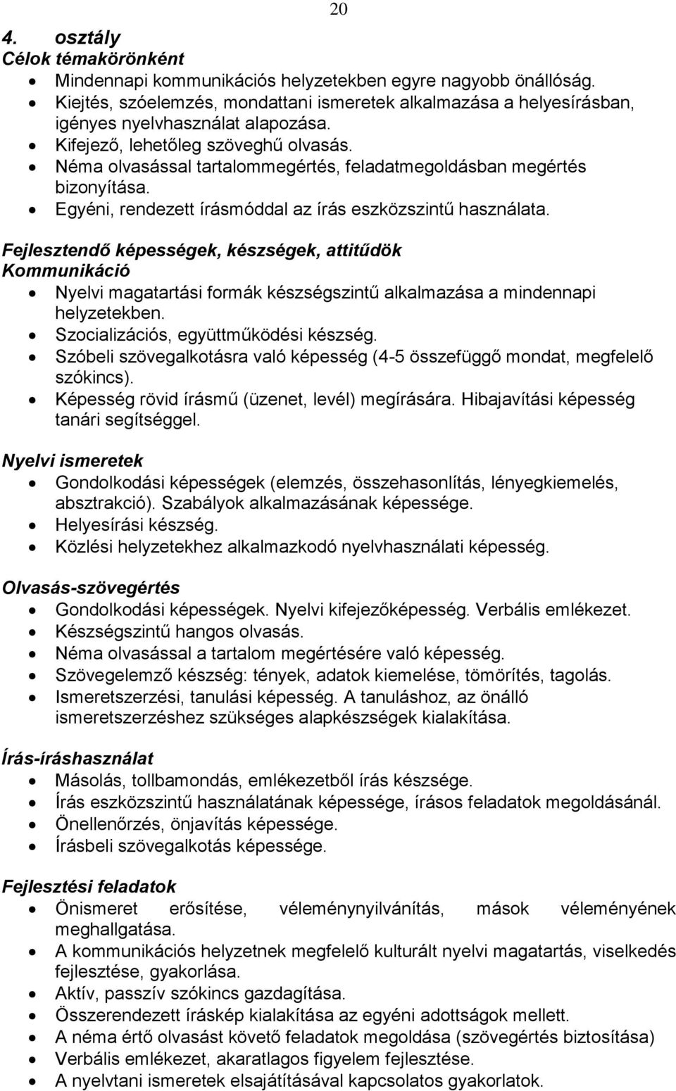 20 Fejlesztendő képességek, készségek, attitűdök Kommunikáció Nyelvi magatartási formák készségszintű alkalmazása a mindennapi helyzetekben. Szocializációs, együttműködési készség.