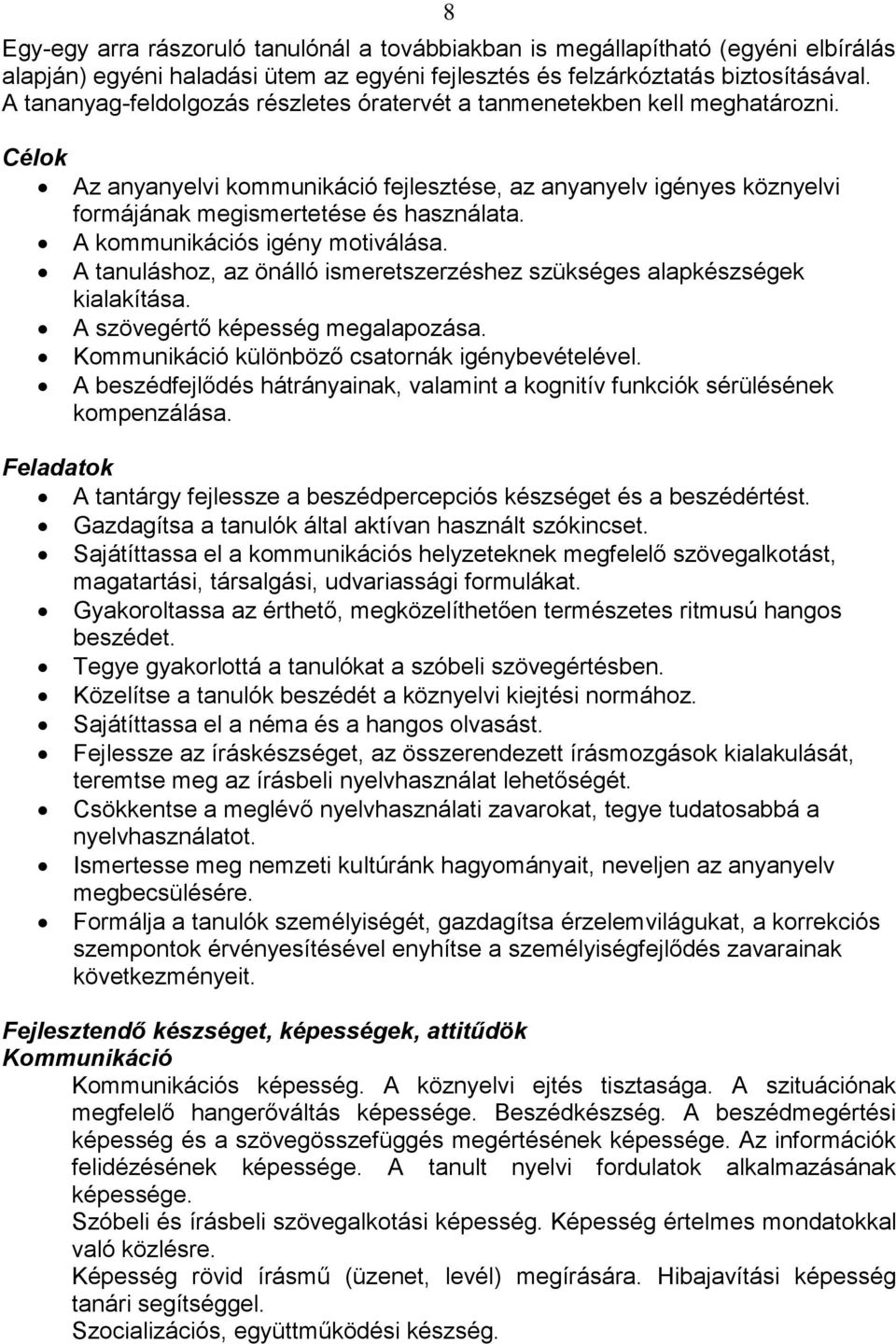 A kommunikációs igény motiválása. A tanuláshoz, az önálló ismeretszerzéshez szükséges alapkészségek kialakítása. A szövegértő képesség megalapozása. Kommunikáció különböző csatornák igénybevételével.