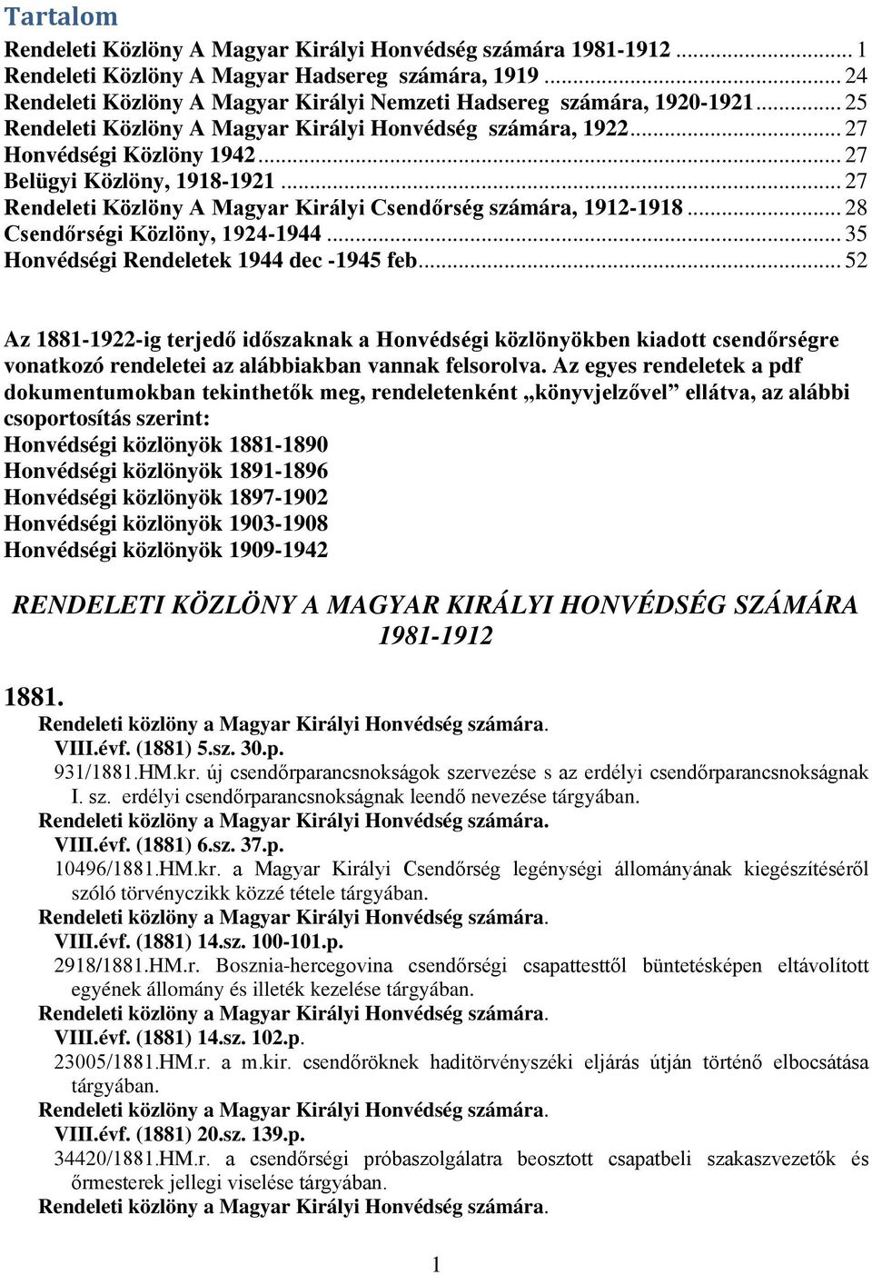 .. 27 Belügyi Közlöny, 1918-1921... 27 Rendeleti Közlöny A Magyar Királyi Csendőrség számára, 1912-1918... 28, 1924-1944... 35 Honvédségi Rendeletek 1944 dec -1945 feb.