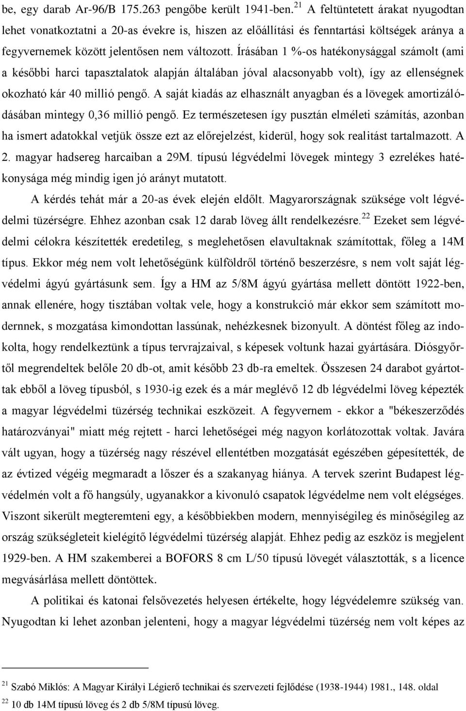 Írásában 1 %-os hatékonysággal számolt (ami a későbbi harci tapasztalatok alapján általában jóval alacsonyabb volt), így az ellenségnek okozható kár 40 millió pengő.