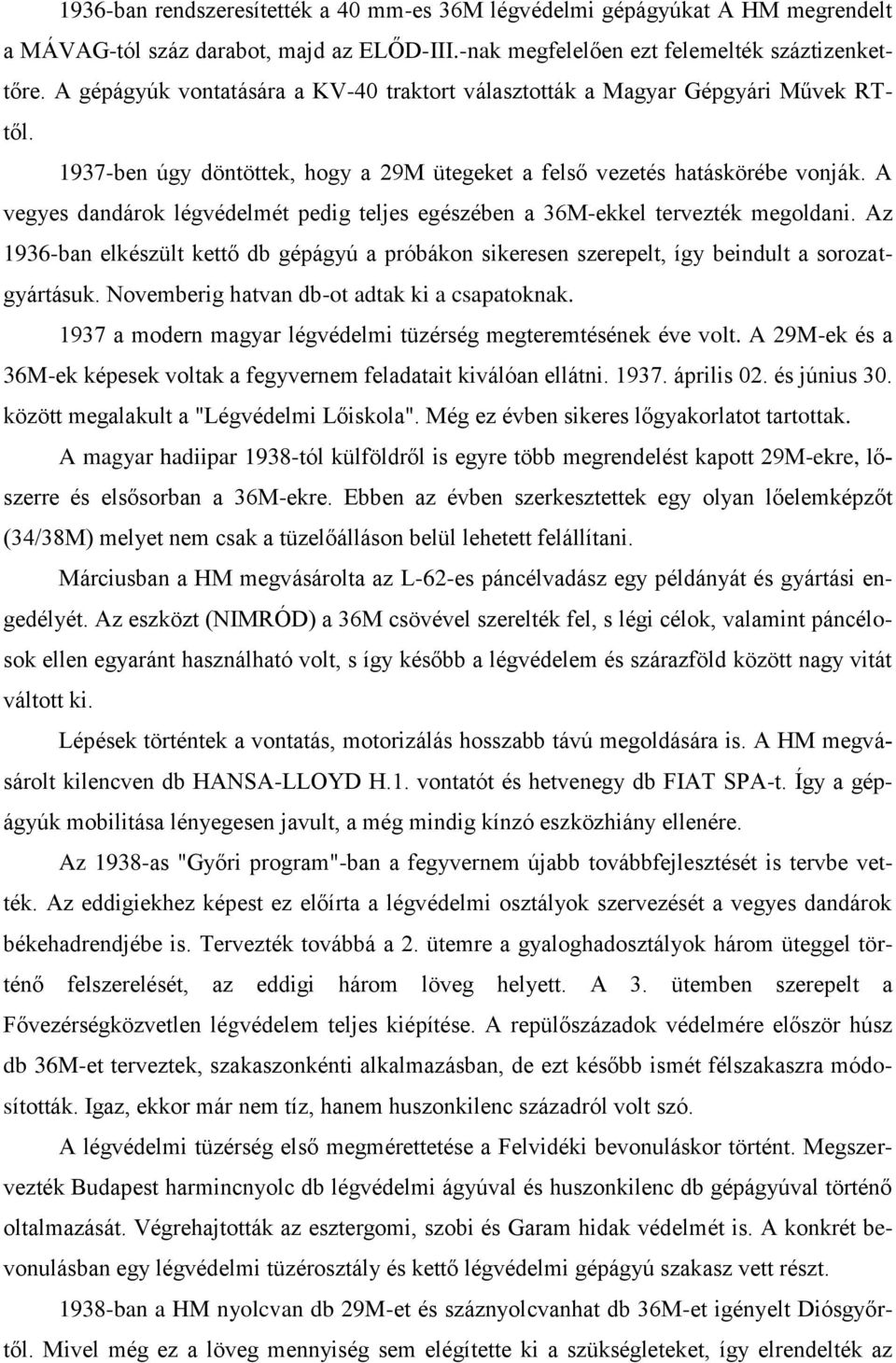 A vegyes dandárok légvédelmét pedig teljes egészében a 36M-ekkel tervezték megoldani. Az 1936-ban elkészült kettő db gépágyú a próbákon sikeresen szerepelt, így beindult a sorozatgyártásuk.