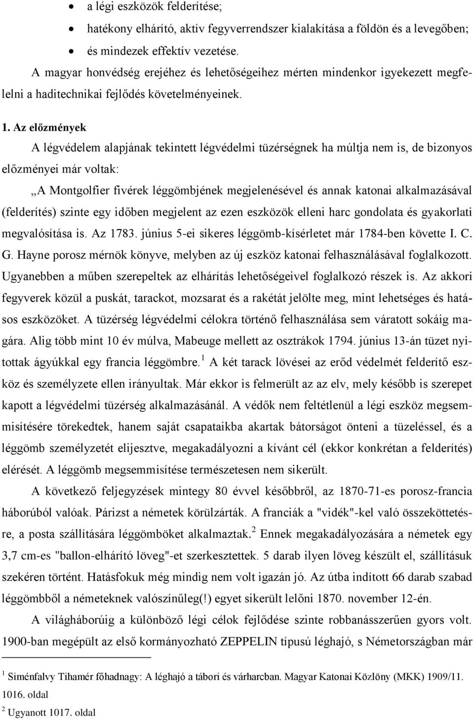 Az előzmények A légvédelem alapjának tekintett légvédelmi tüzérségnek ha múltja nem is, de bizonyos előzményei már voltak: A Montgolfier fivérek léggömbjének megjelenésével és annak katonai