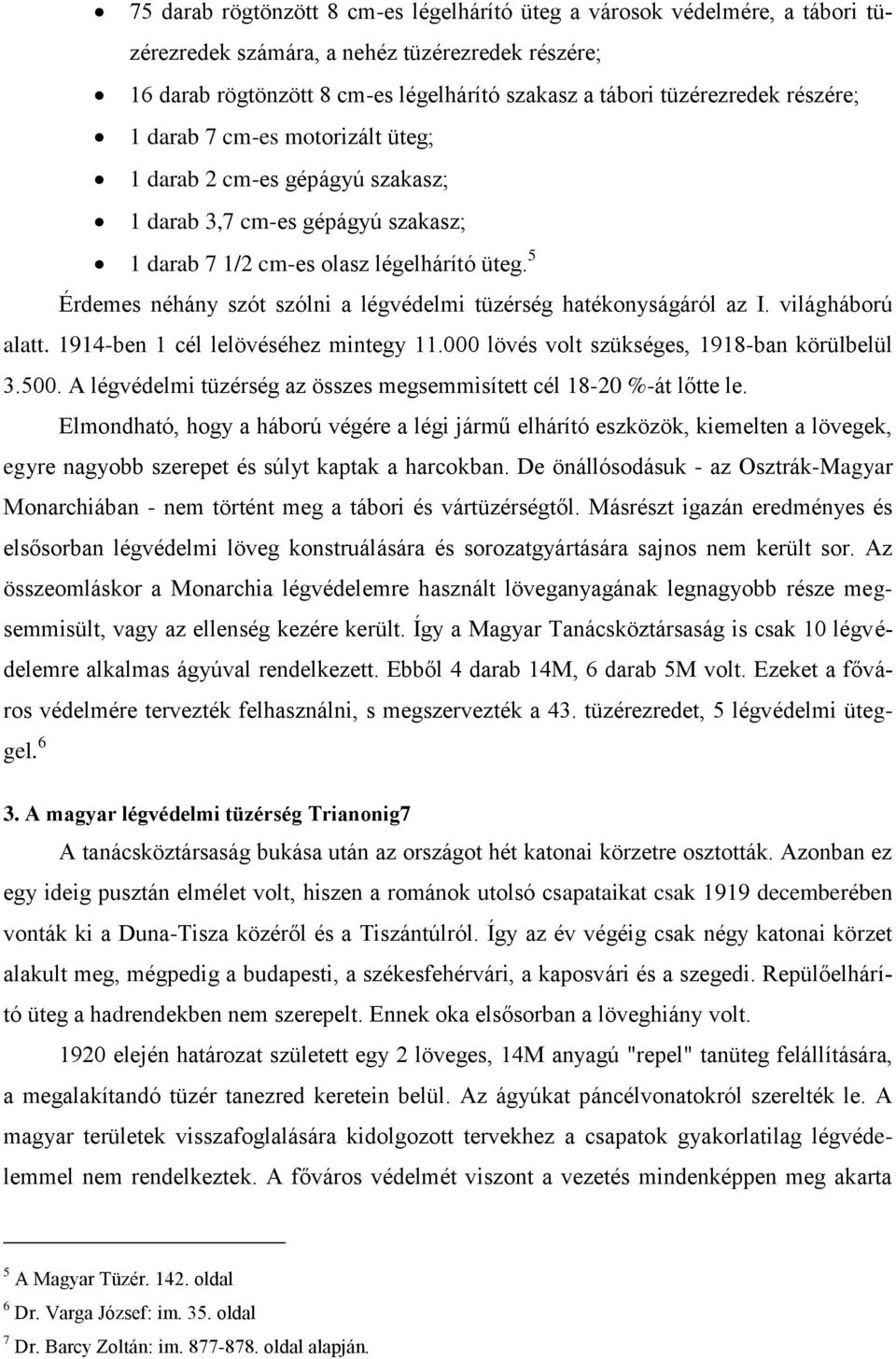 5 Érdemes néhány szót szólni a légvédelmi tüzérség hatékonyságáról az I. világháború alatt. 1914-ben 1 cél lelövéséhez mintegy 11.000 lövés volt szükséges, 1918-ban körülbelül 3.500.