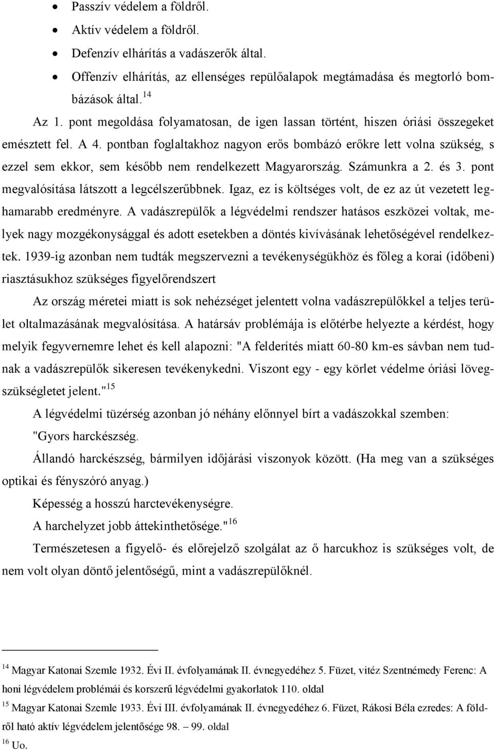 pontban foglaltakhoz nagyon erős bombázó erőkre lett volna szükség, s ezzel sem ekkor, sem később nem rendelkezett Magyarország. Számunkra a 2. és 3. pont megvalósítása látszott a legcélszerűbbnek.