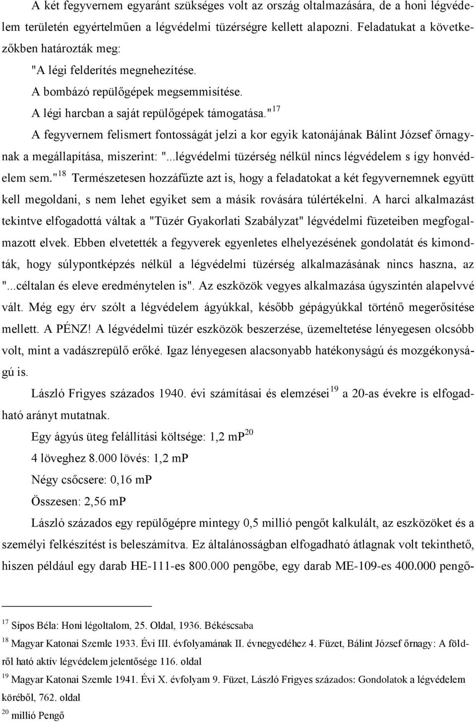 " 17 A fegyvernem felismert fontosságát jelzi a kor egyik katonájának Bálint József őrnagynak a megállapítása, miszerint: "...légvédelmi tüzérség nélkül nincs légvédelem s így honvédelem sem.